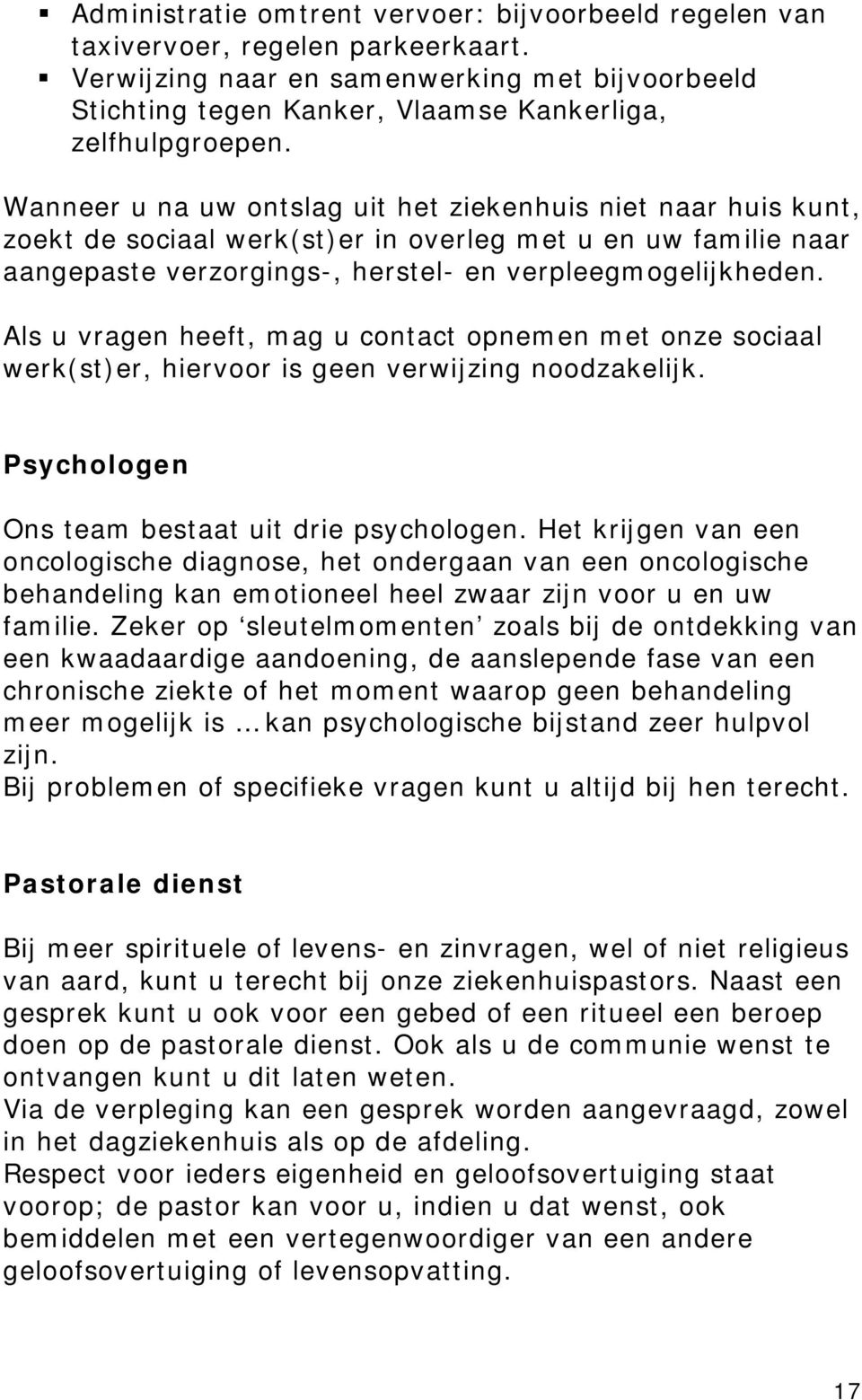 Als u vragen heeft, mag u contact opnemen met onze sociaal werk(st)er, hiervoor is geen verwijzing noodzakelijk. Psychologen Ons team bestaat uit drie psychologen.