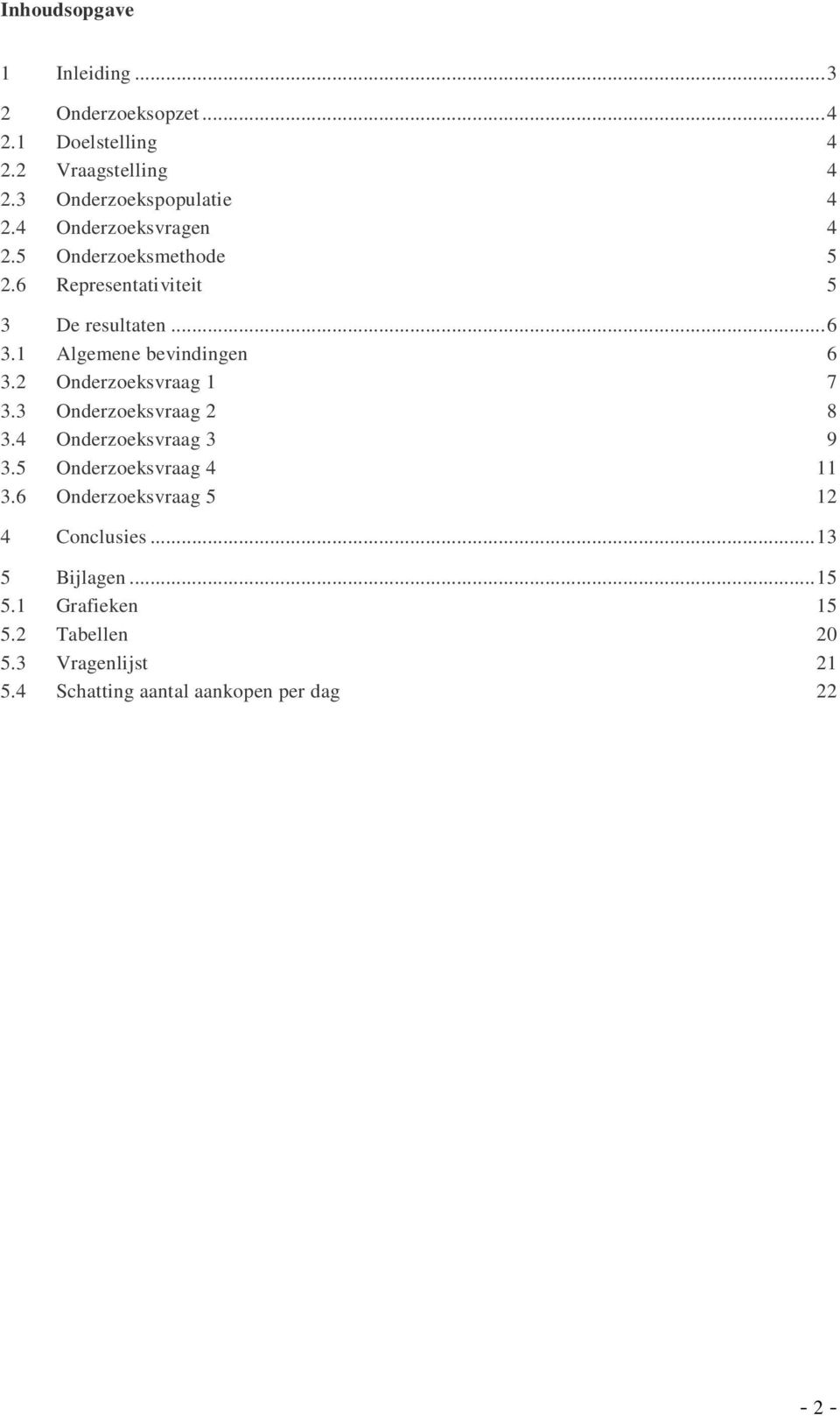 2 Onderzoeksvraag 1 7 3.3 Onderzoeksvraag 2 8 3.4 Onderzoeksvraag 3 9 3.5 Onderzoeksvraag 4 11 3.