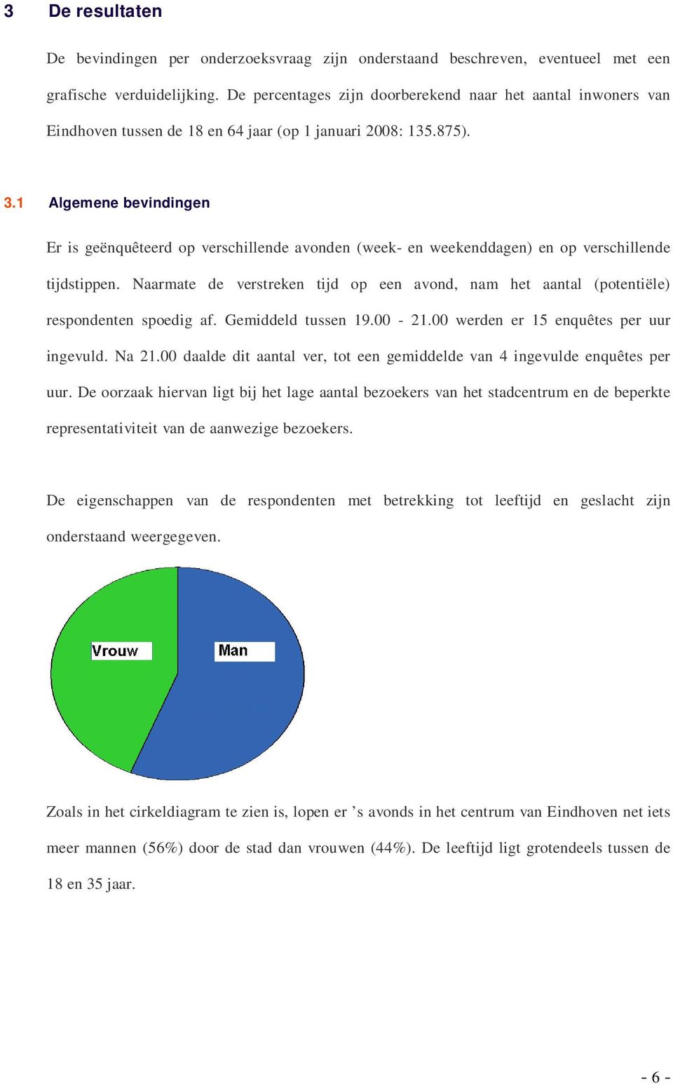 1 Algemene bevindingen Er is geënquêteerd op verschillende avonden (week- en weekenddagen) en op verschillende tijdstippen.