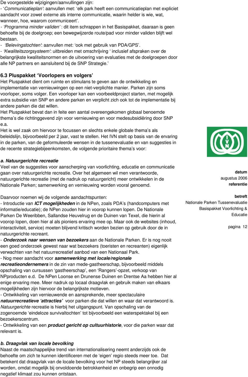 - Programma minder validen : dit item schrappen in het Basispakket, daaraan is geen behoefte bij de doelgroep; een bewegwijzerde route/pad voor minder validen blijft wel bestaan.