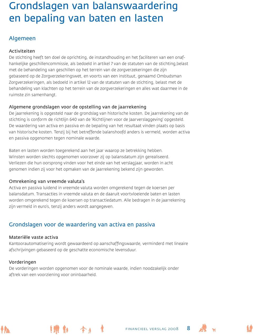 Zorgverzekeringswet, en voorts van een instituut, genaamd Ombudsman Zorgverzekeringen, als bedoeld in artikel 12 van de statuten van de stichting, belast met de behandeling van klachten op het