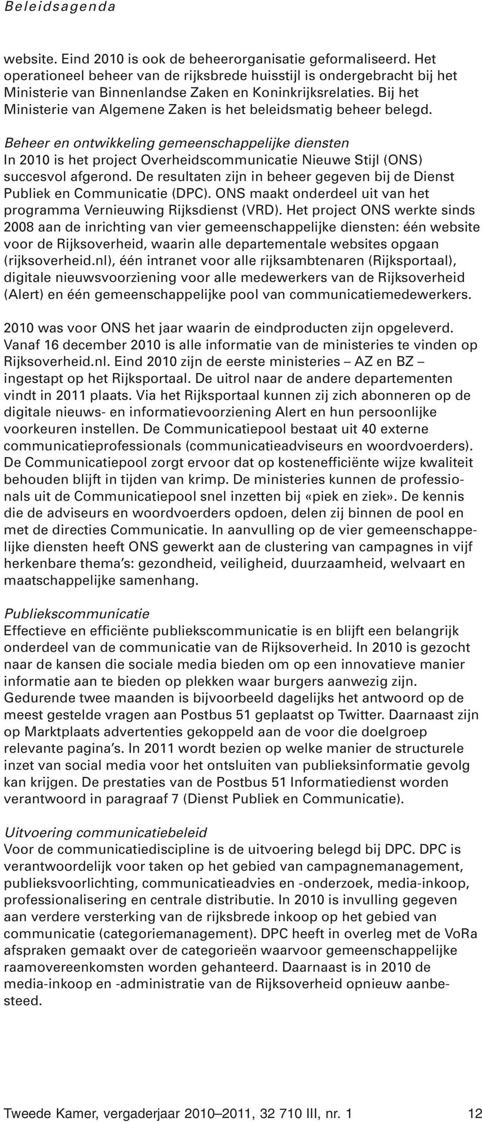 Bij het Ministerie van Algemene Zaken is het beleidsmatig beheer belegd.