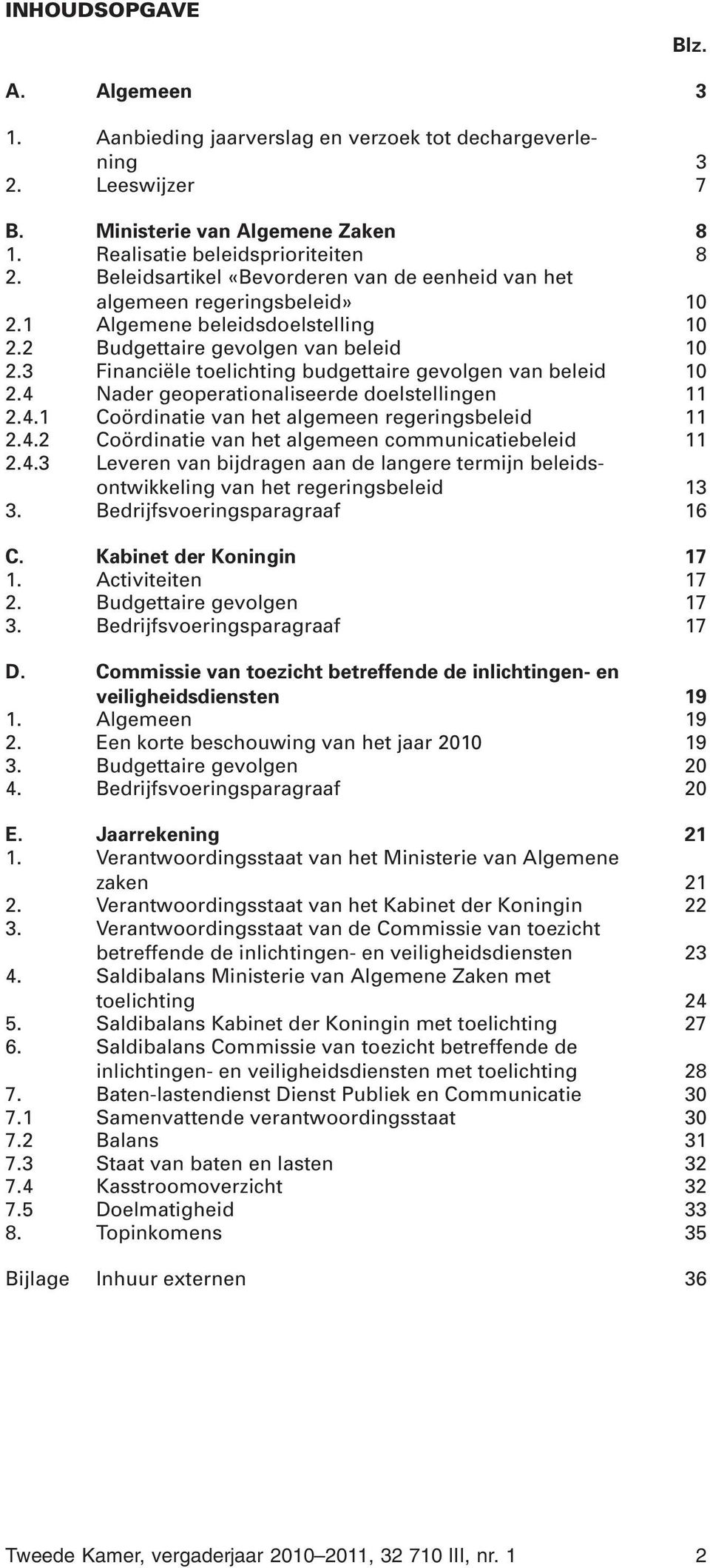 3 Financiële toelichting budgettaire gevolgen van beleid 1 2.4 Nader geoperationaliseerde doelstellingen 11 2.4.1 Coördinatie van het algemeen regeringsbeleid 11 2.4.2 Coördinatie van het algemeen communicatiebeleid 11 2.