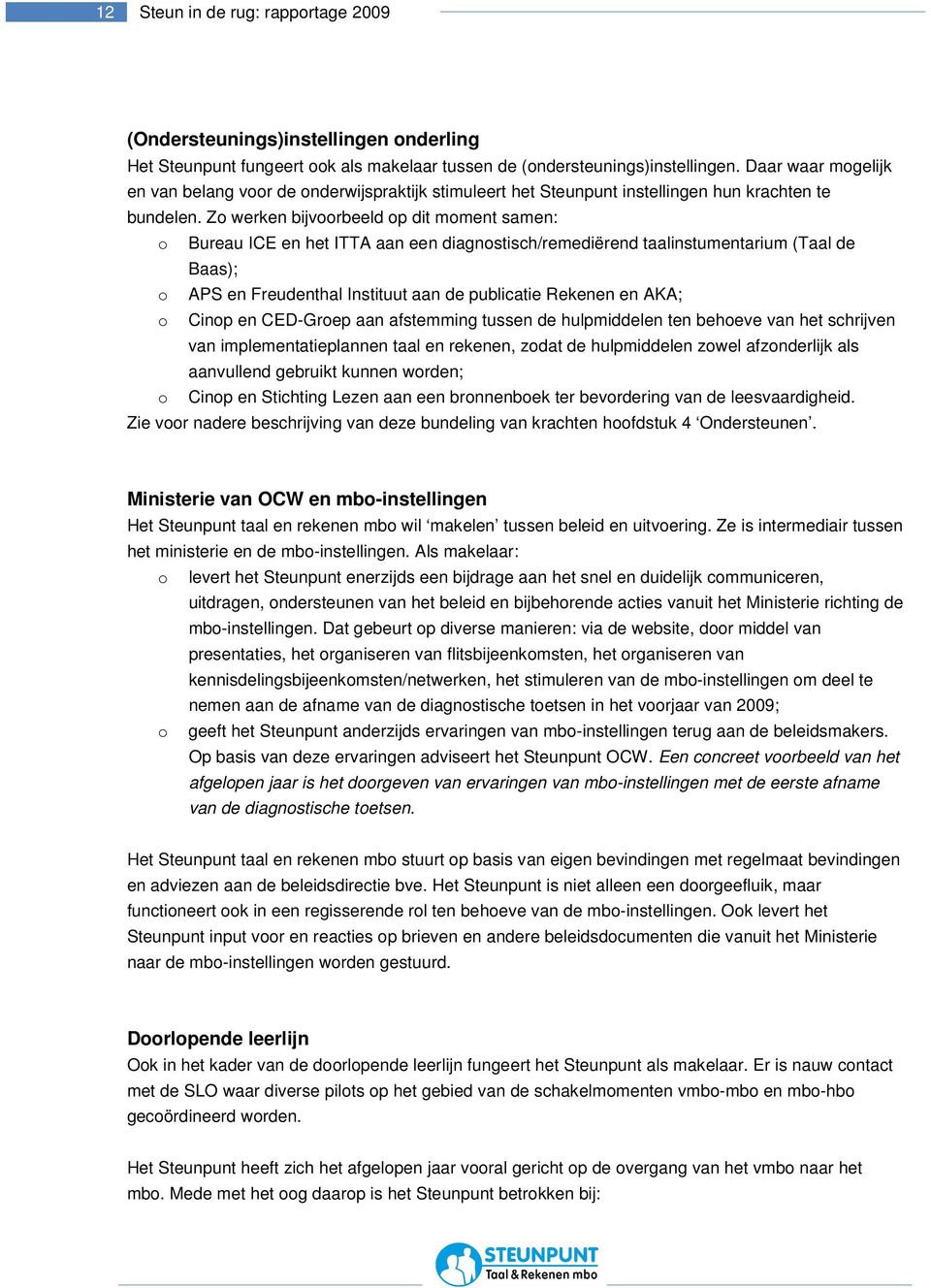 Zo werken bijvoorbeeld op dit moment samen: o Bureau ICE en het ITTA aan een diagnostisch/remediërend taalinstumentarium (Taal de Baas); o APS en Freudenthal Instituut aan de publicatie Rekenen en