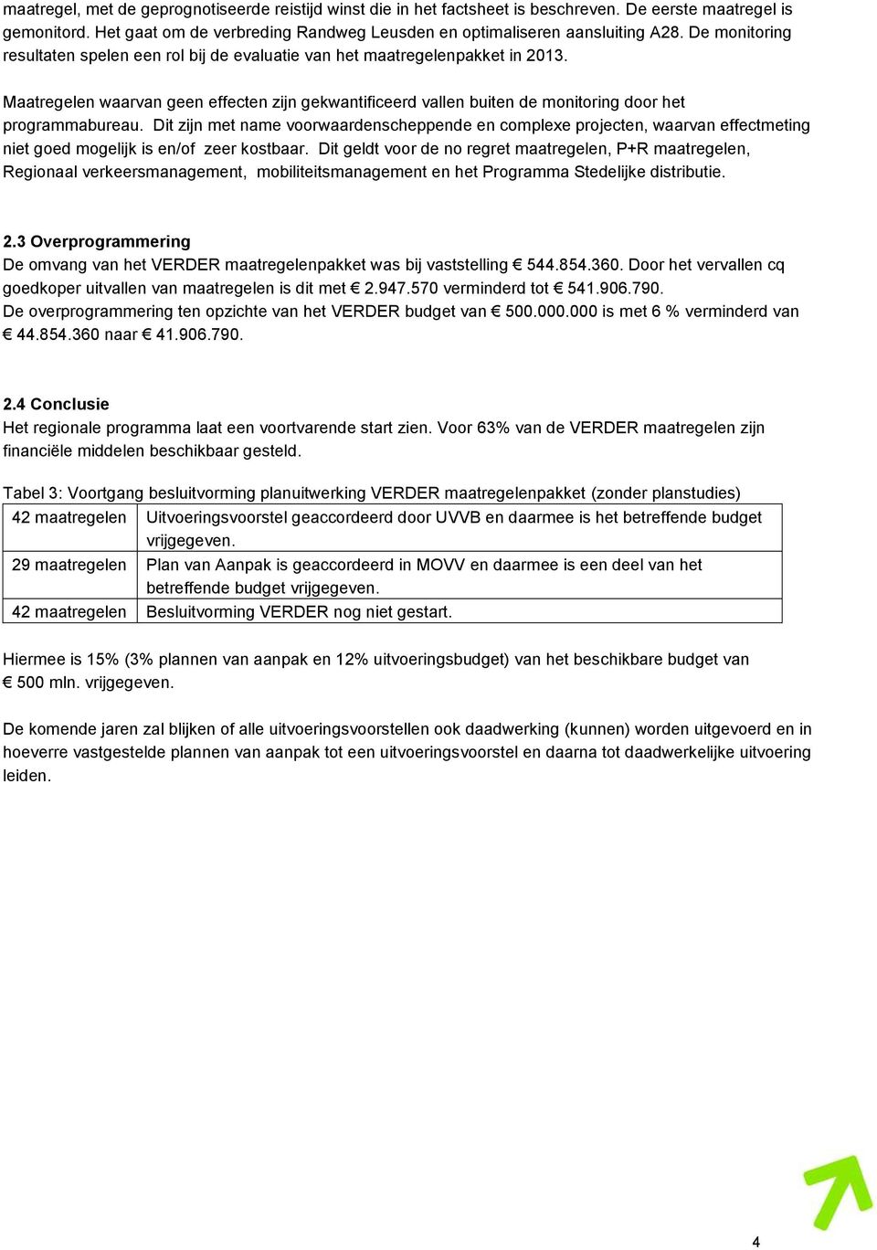 Dit zijn met name voorwaardenscheppende en complexe projecten, waarvan effectmeting niet goed mogelijk is en/of zeer kostbaar.