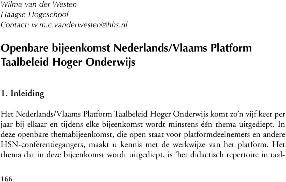 Inleiding Het Nederlands/Vlaams Platform Taalbeleid Hoger Onderwijs komt zo n vijf keer per jaar bij elkaar en tijdens elke bijeenkomst wordt