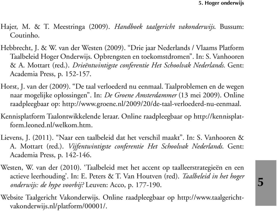 Gent: Academia Press, p. 152-157. Horst, J. van der (2009). De taal verloederd nu eenmaal. Taalproblemen en de wegen naar mogelijke oplossingen. In: De Groene Amsterdammer (13 mei 2009).