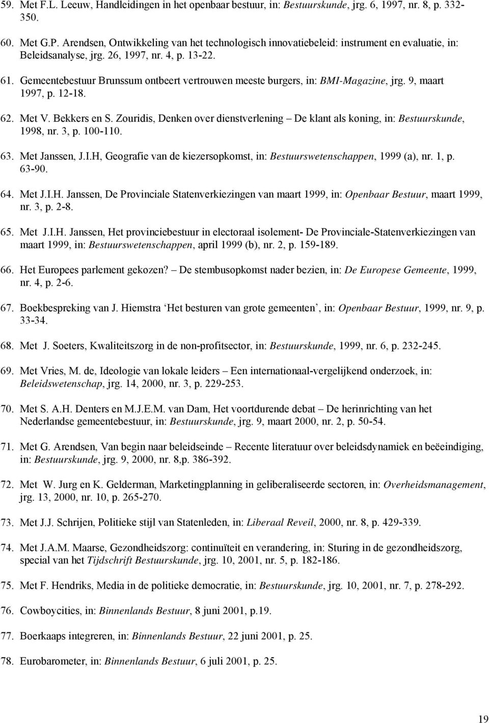 Gemeentebestuur Brunssum ontbeert vertrouwen meeste burgers, in: BMI-Magazine, jrg. 9, maart 1997, p. 12-18. 62. Met V. Bekkers en S.