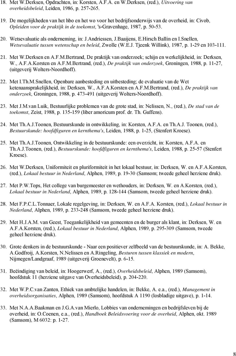 Wetsevaluatie als onderneming, in: J.Andriessen, J.Baaijens, E.Hirsch Ballin en I.Snellen, Wetsevaluatie tussen wetenschap en beleid, Zwolle (W.E.J. Tjeenk Willink), 1987, p. 1-29 en 103-111. 21.