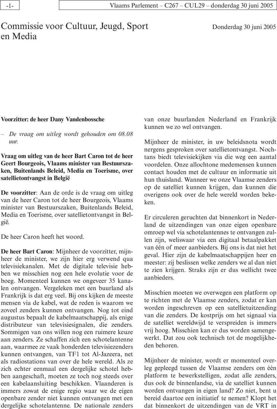 Vraag om uitleg van de heer Bart Caron tot de heer Geert Bourgeois, Vlaams minister van Bestuurszaken, Buitenlands Beleid, Media en Toerisme, over satellietontvangst in België De voorzitter: Aan de