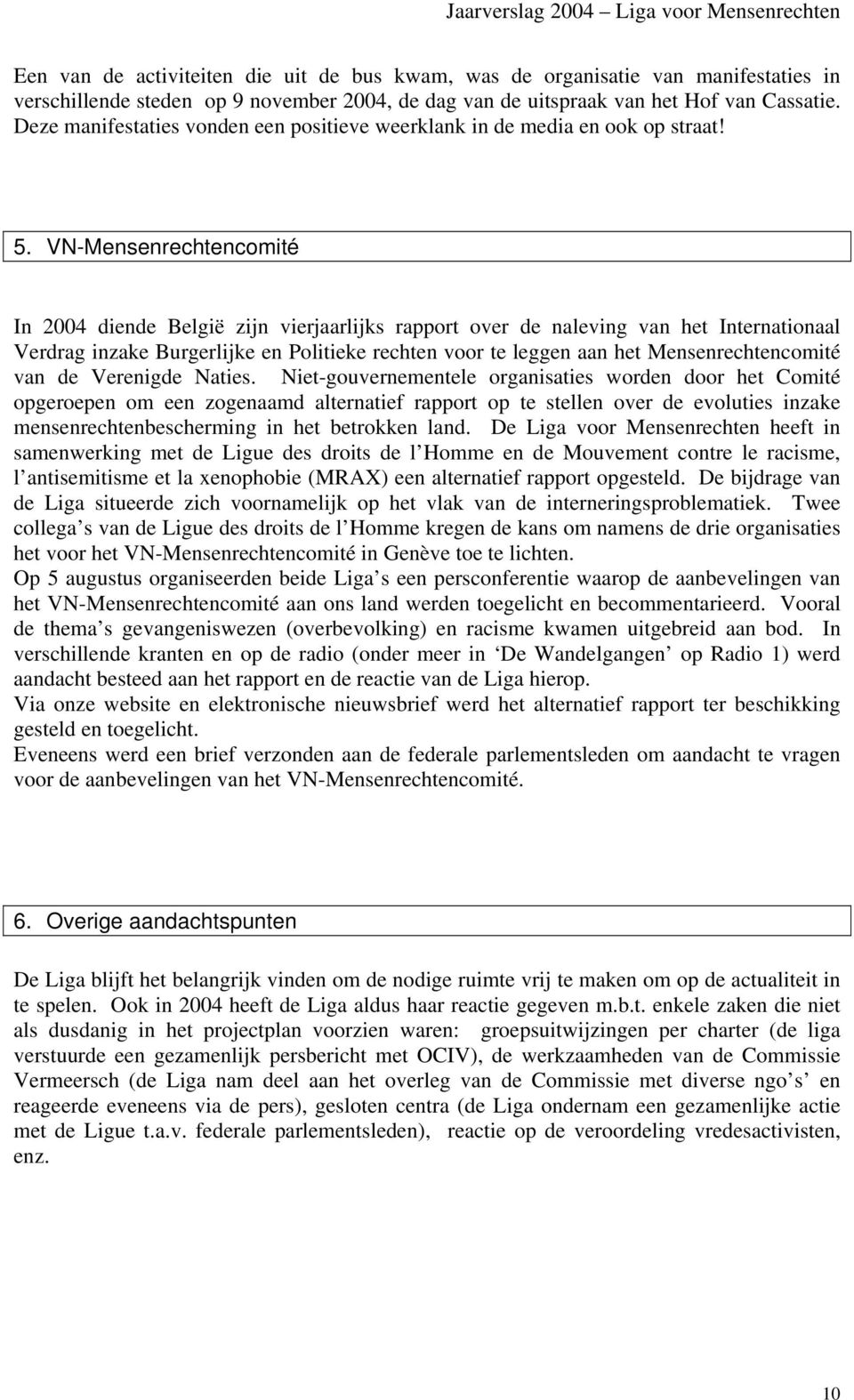 VN-Mensenrechtencomité In 2004 diende België zijn vierjaarlijks rapport over de naleving van het Internationaal Verdrag inzake Burgerlijke en Politieke rechten voor te leggen aan het