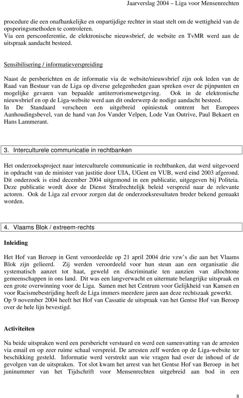 Sensibilisering / informatieverspreiding Naast de persberichten en de informatie via de website/nieuwsbrief zijn ook leden van de Raad van Bestuur van de Liga op diverse gelegenheden gaan spreken