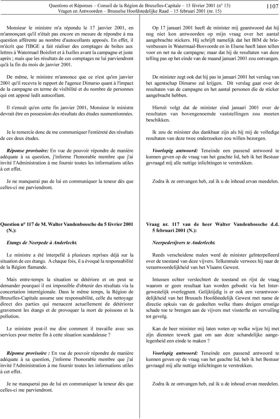 En effet, il m'écrit que l'ibge a fait réaliser des comptages de boîtes aux lettres à Watermael Boisfort et à Ixelles avant la campagne et juste après ; mais que les résultats de ces comptages ne lui