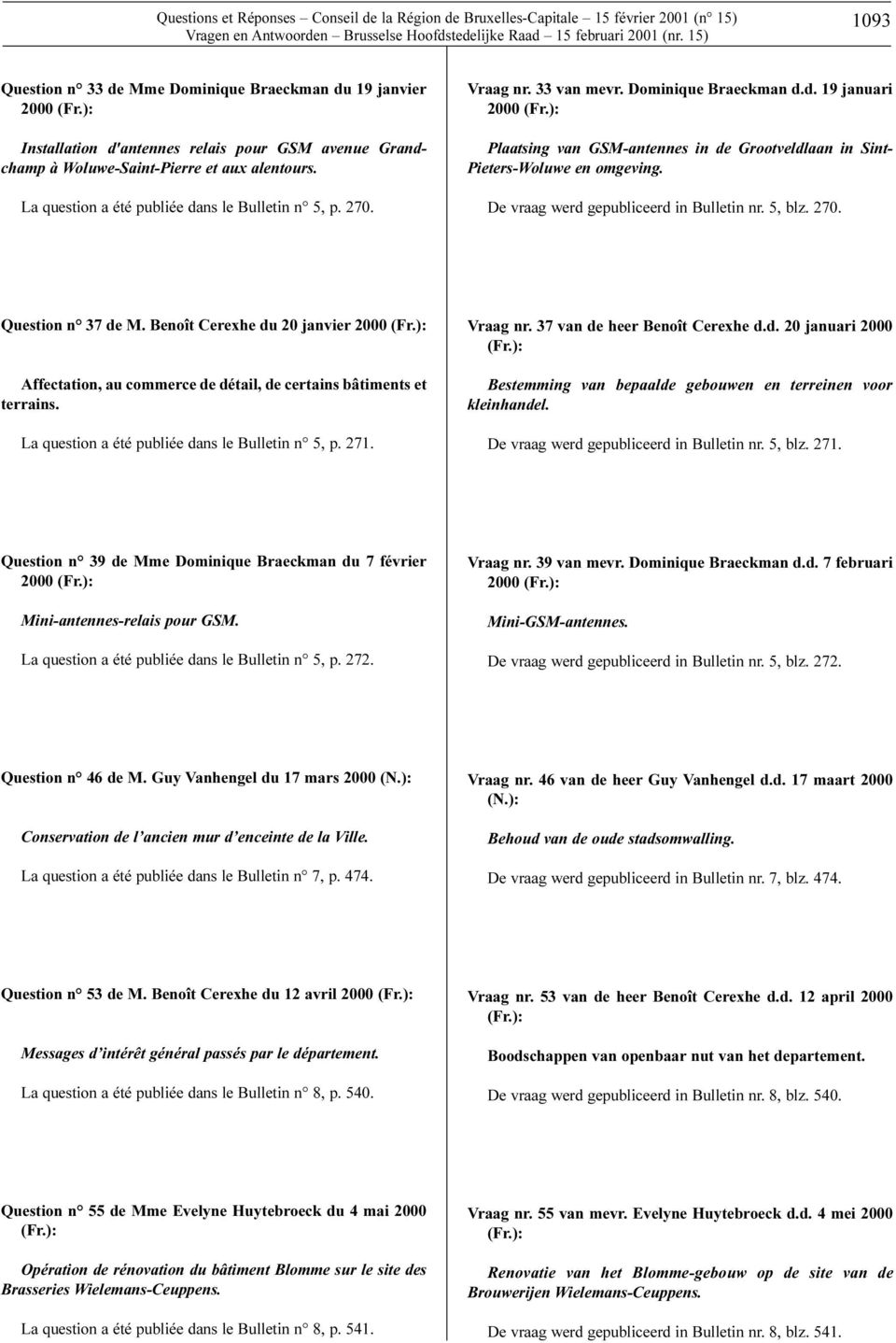 De vraag werd gepubliceerd in Bulletin nr. 5, blz. 270. Question n 37 de M. Benoît Cerexhe du 20 janvier 2000 Affectation, au commerce de détail, de certains bâtiments et terrains.