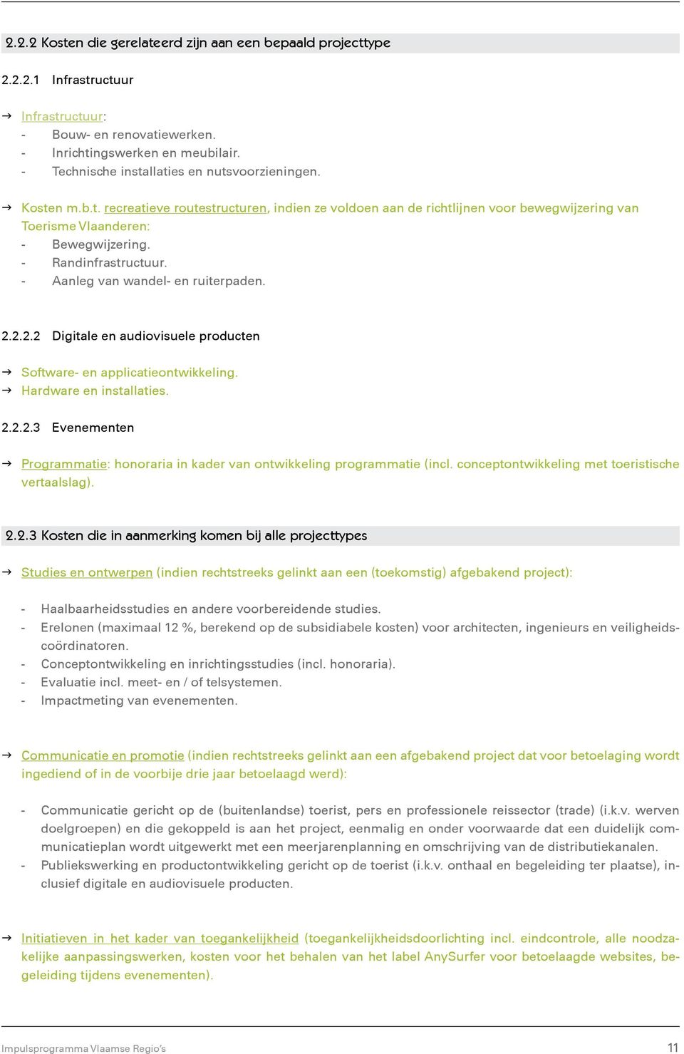 - Randinfrastructuur. - Aanleg van wandel- en ruiterpaden. 2.2.2.2 Digitale en audiovisuele producten g Software- en applicatieontwikkeling. g Hardware en installaties. 2.2.2.3 Evenementen g Programmatie: honoraria in kader van ontwikkeling programmatie (incl.