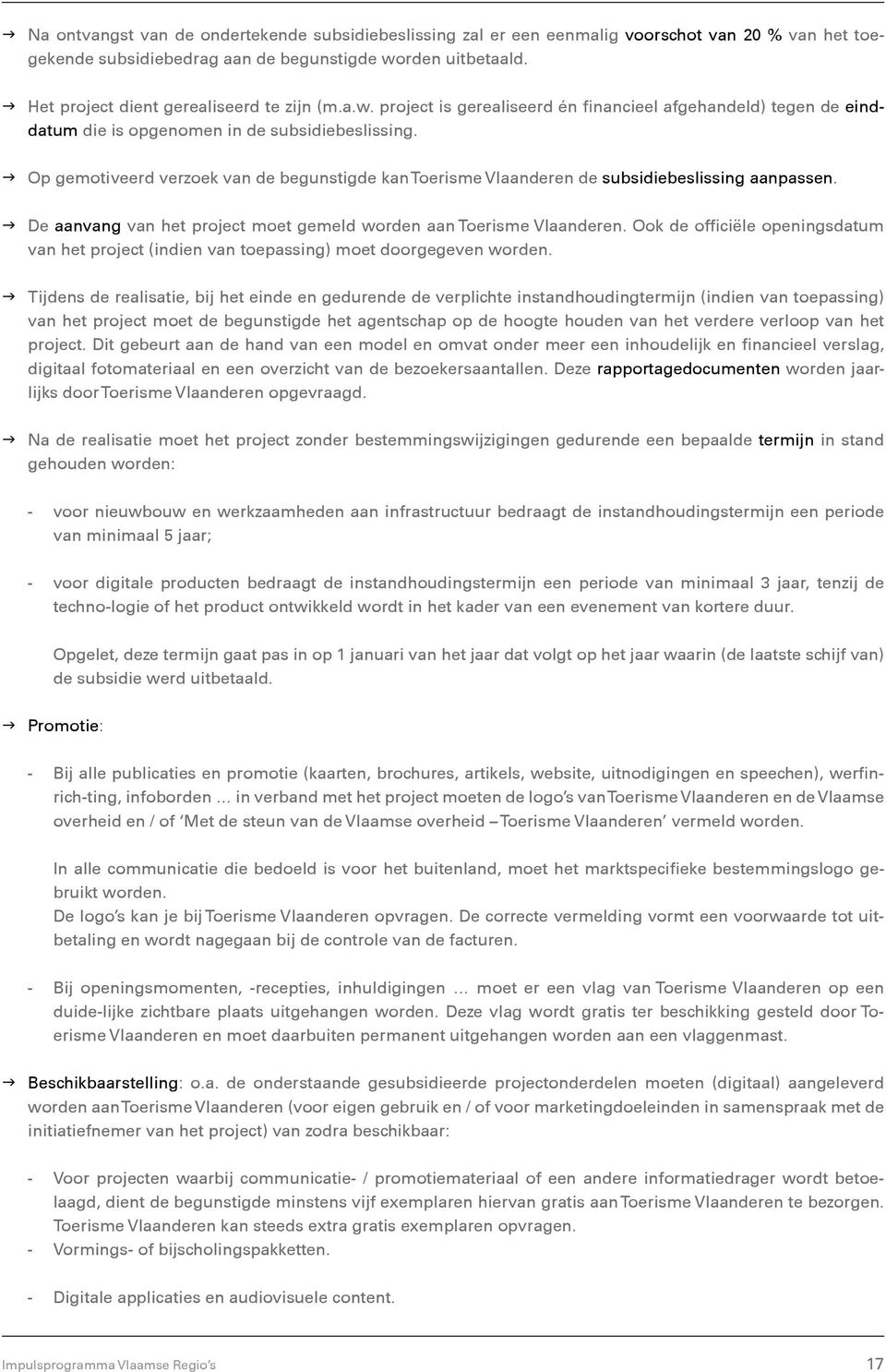 g Op gemotiveerd verzoek van de begunstigde kan Toerisme Vlaanderen de subsidiebeslissing aanpassen. g De aanvang van het project moet gemeld worden aan Toerisme Vlaanderen.