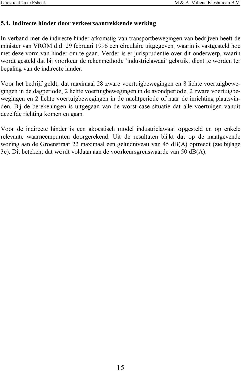 Voor het bedrijf geldt, dat maximaal 28 zware voertuigbewegingen en 8 lichte voertuigbewegingen in de dagperiode, 2 lichte voertuigbewegingen in de avondperiode, 2 zware voertuigbewegingen en 2