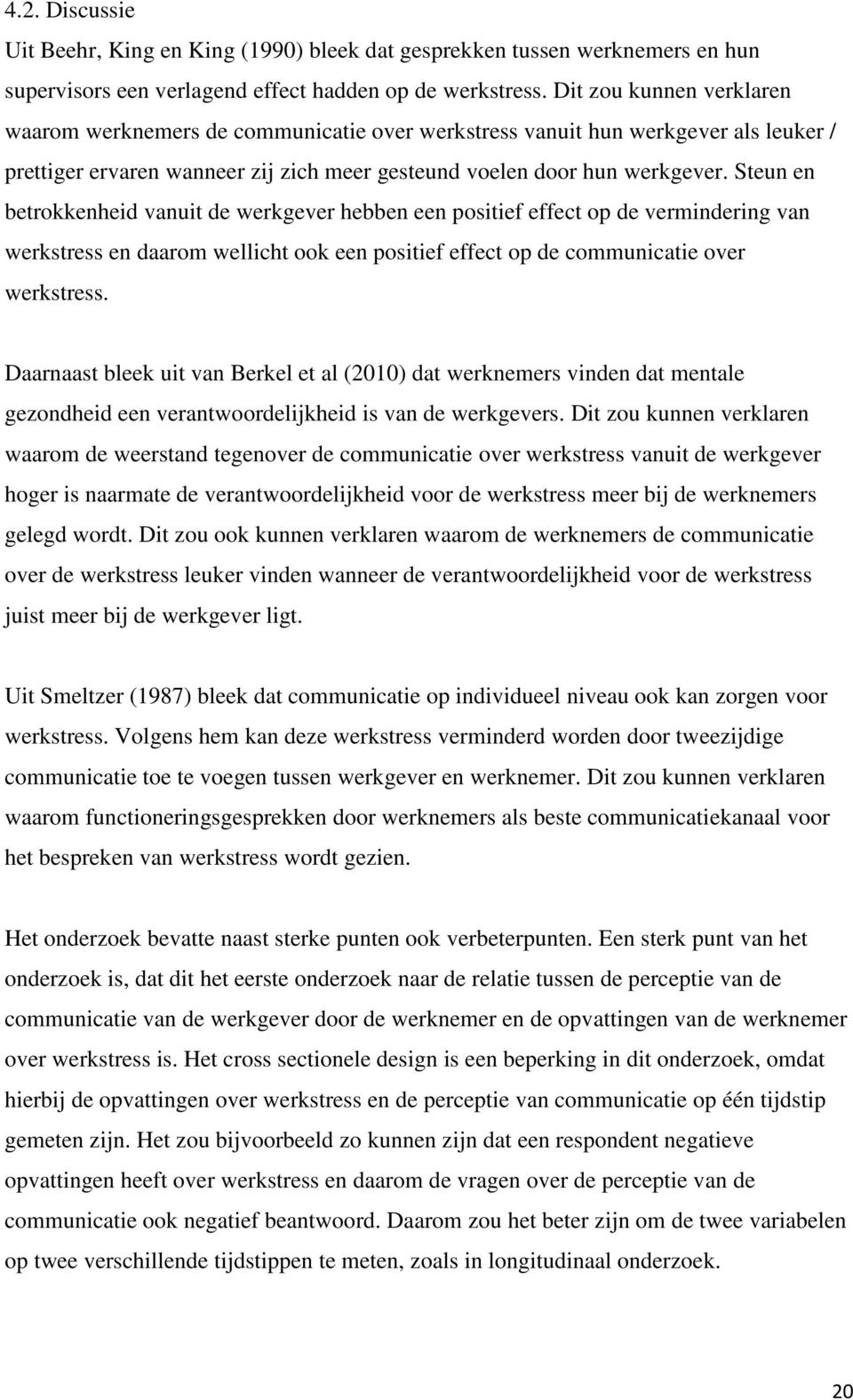 Steun en betrokkenheid vanuit de werkgever hebben een positief effect op de vermindering van werkstress en daarom wellicht ook een positief effect op de communicatie over werkstress.