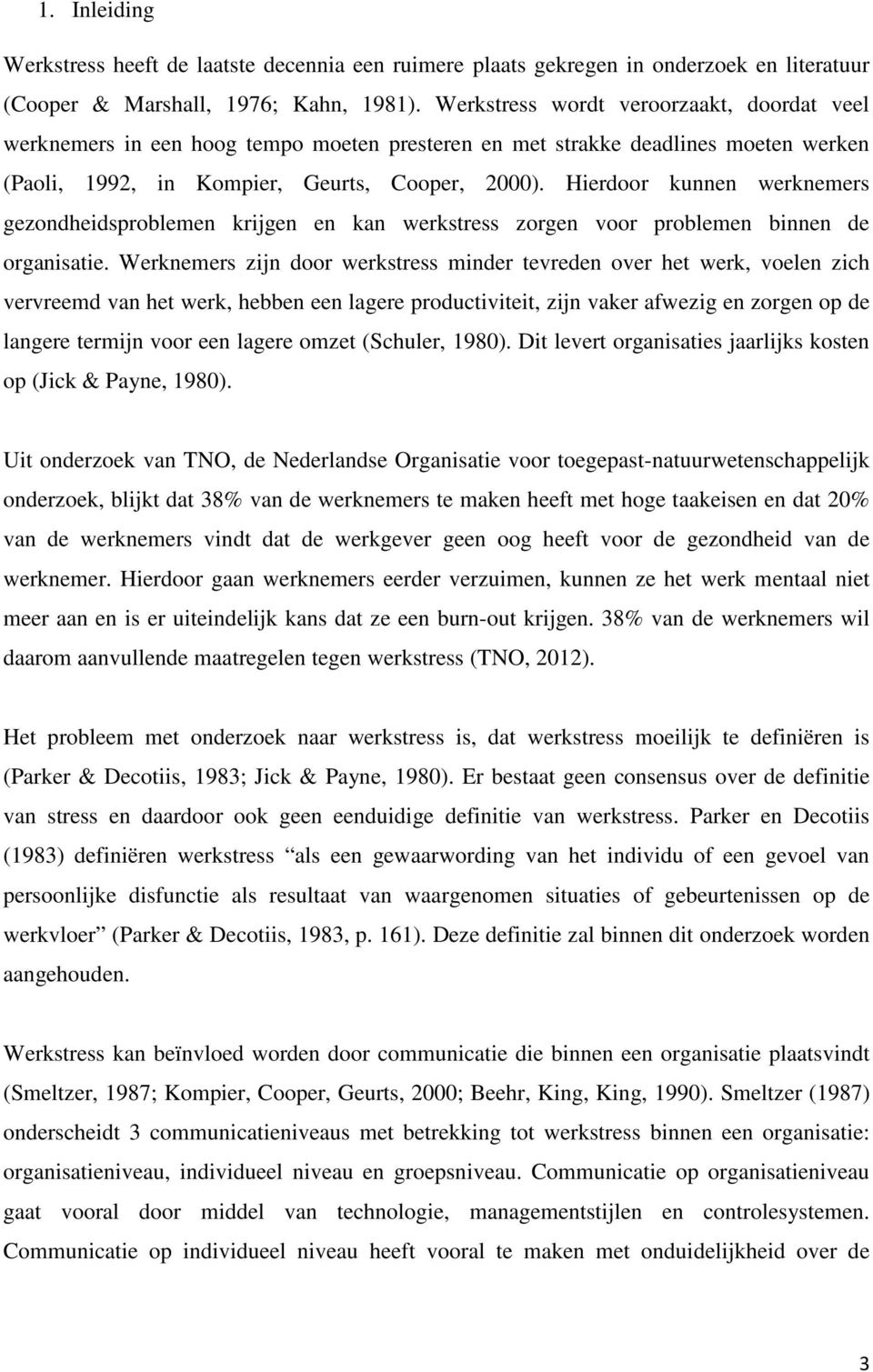 Hierdoor kunnen werknemers gezondheidsproblemen krijgen en kan werkstress zorgen voor problemen binnen de organisatie.