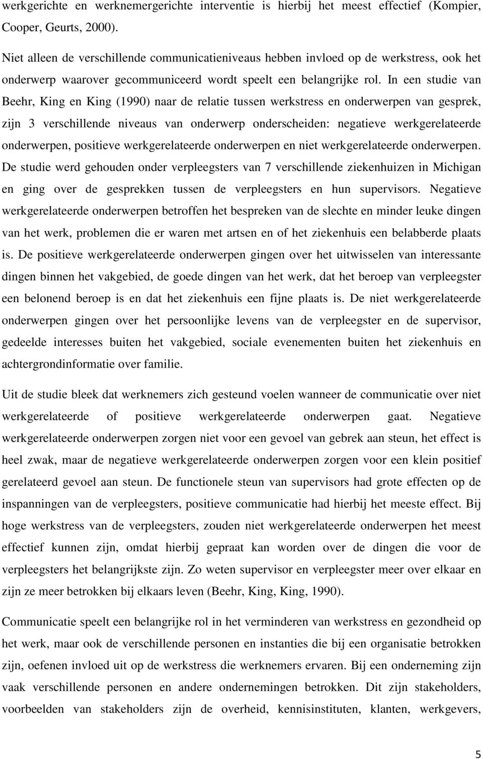 In een studie van Beehr, King en King (1990) naar de relatie tussen werkstress en onderwerpen van gesprek, zijn 3 verschillende niveaus van onderwerp onderscheiden: negatieve werkgerelateerde