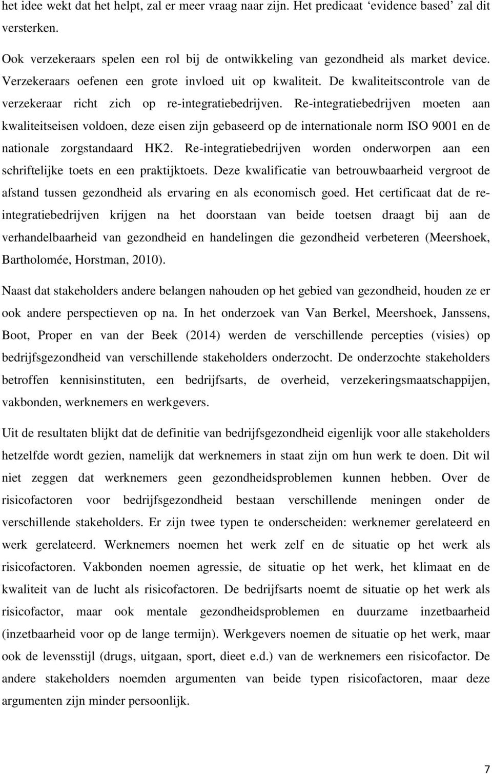 Re-integratiebedrijven moeten aan kwaliteitseisen voldoen, deze eisen zijn gebaseerd op de internationale norm ISO 9001 en de nationale zorgstandaard HK2.