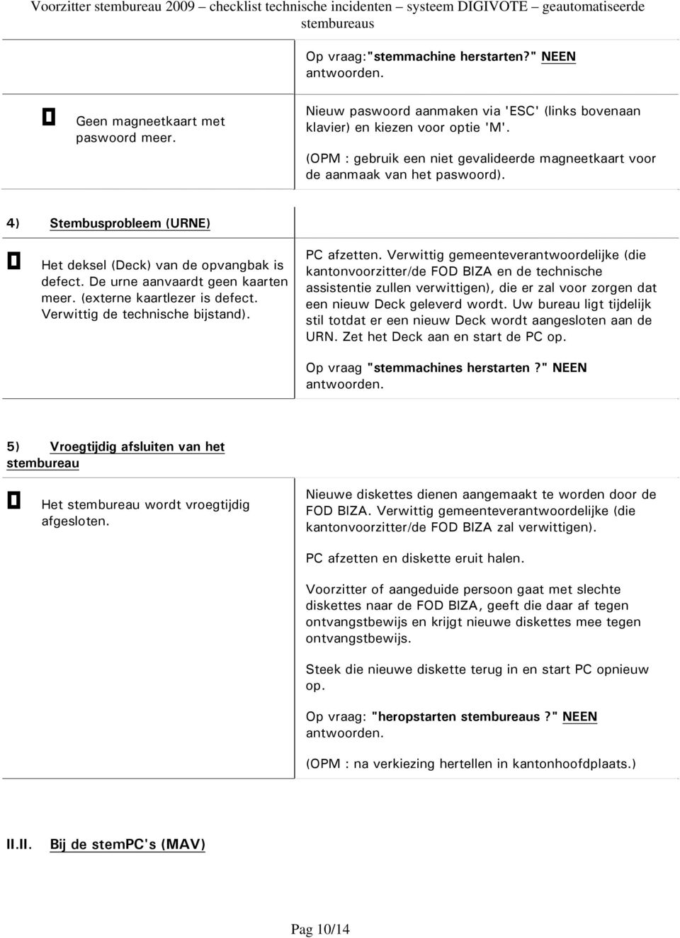 (externe kaartlezer is defect. Verwittig de technische bijstand). PC afzetten. assistentie zullen verwittigen), die er zal voor zorgen dat een nieuw Deck geleverd wordt.