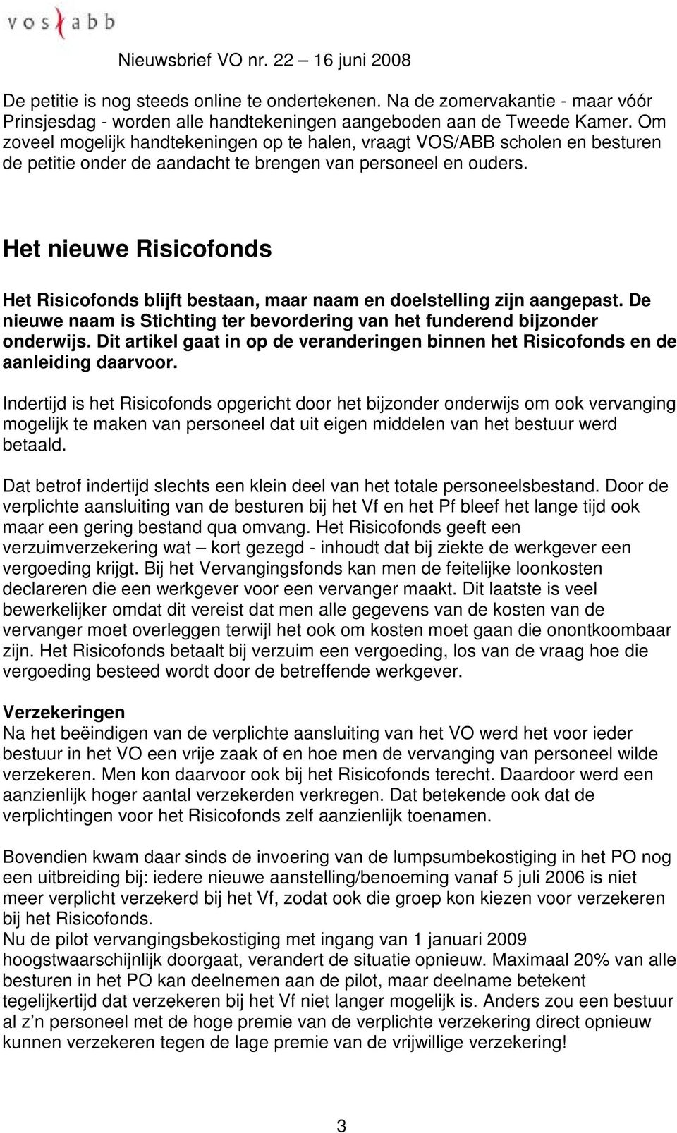 Het nieuwe Risicofonds Het Risicofonds blijft bestaan, maar naam en doelstelling zijn aangepast. De nieuwe naam is Stichting ter bevordering van het funderend bijzonder onderwijs.