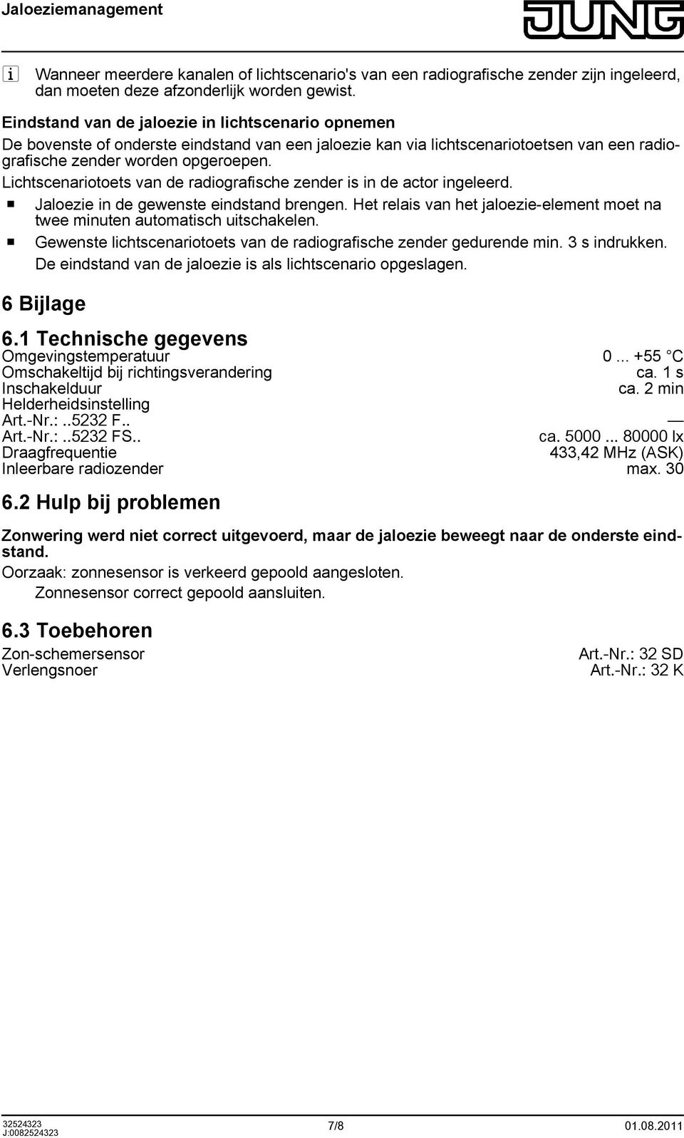 Lichtscenariotoets van de radiografische zender is in de actor ingeleerd. o Jaloezie in de gewenste eindstand brengen.