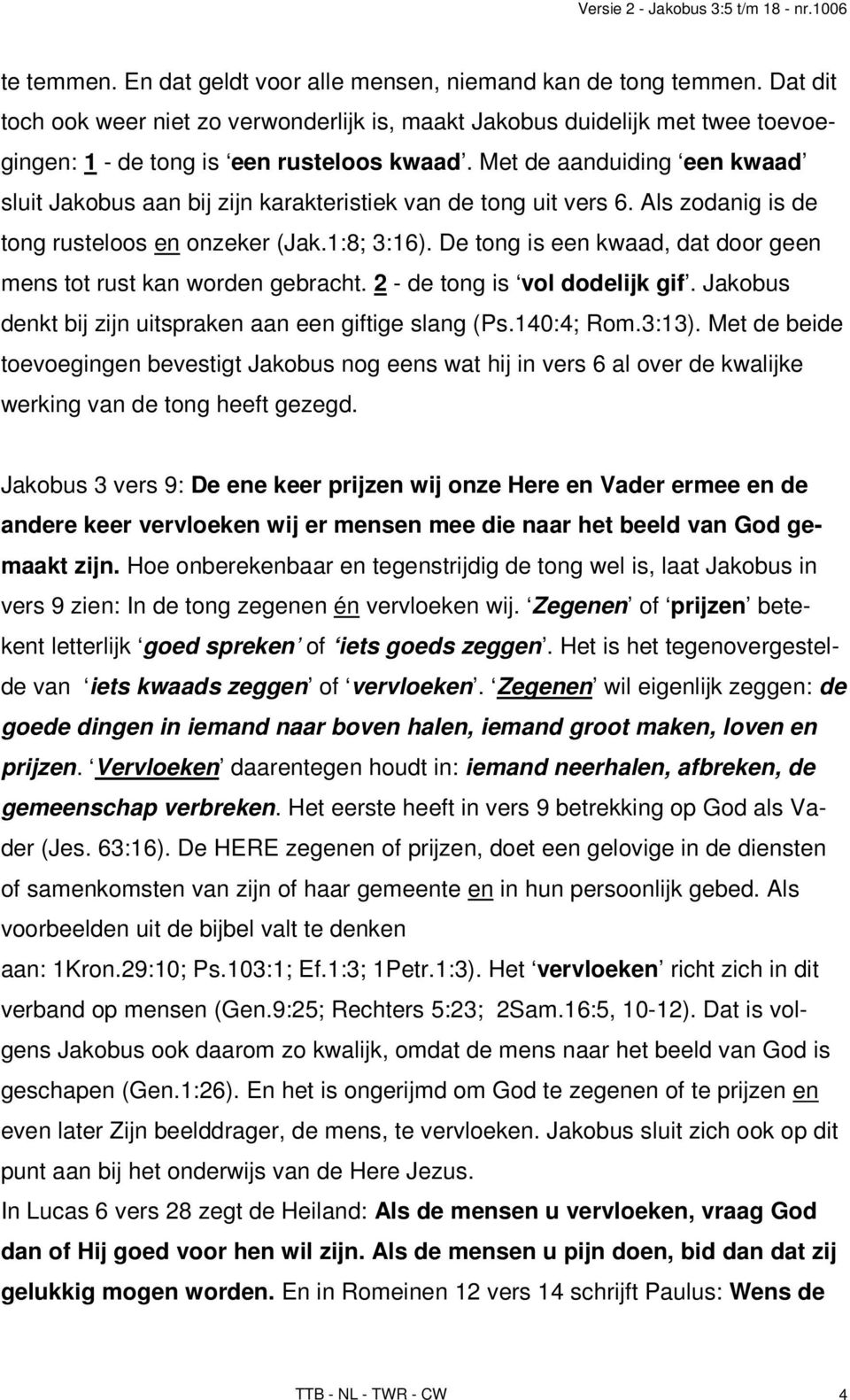 De tong is een kwaad, dat door geen mens tot rust kan worden gebracht. 2 - de tong is vol dodelijk gif. Jakobus denkt bij zijn uitspraken aan een giftige slang (Ps.140:4; Rom.3:13).