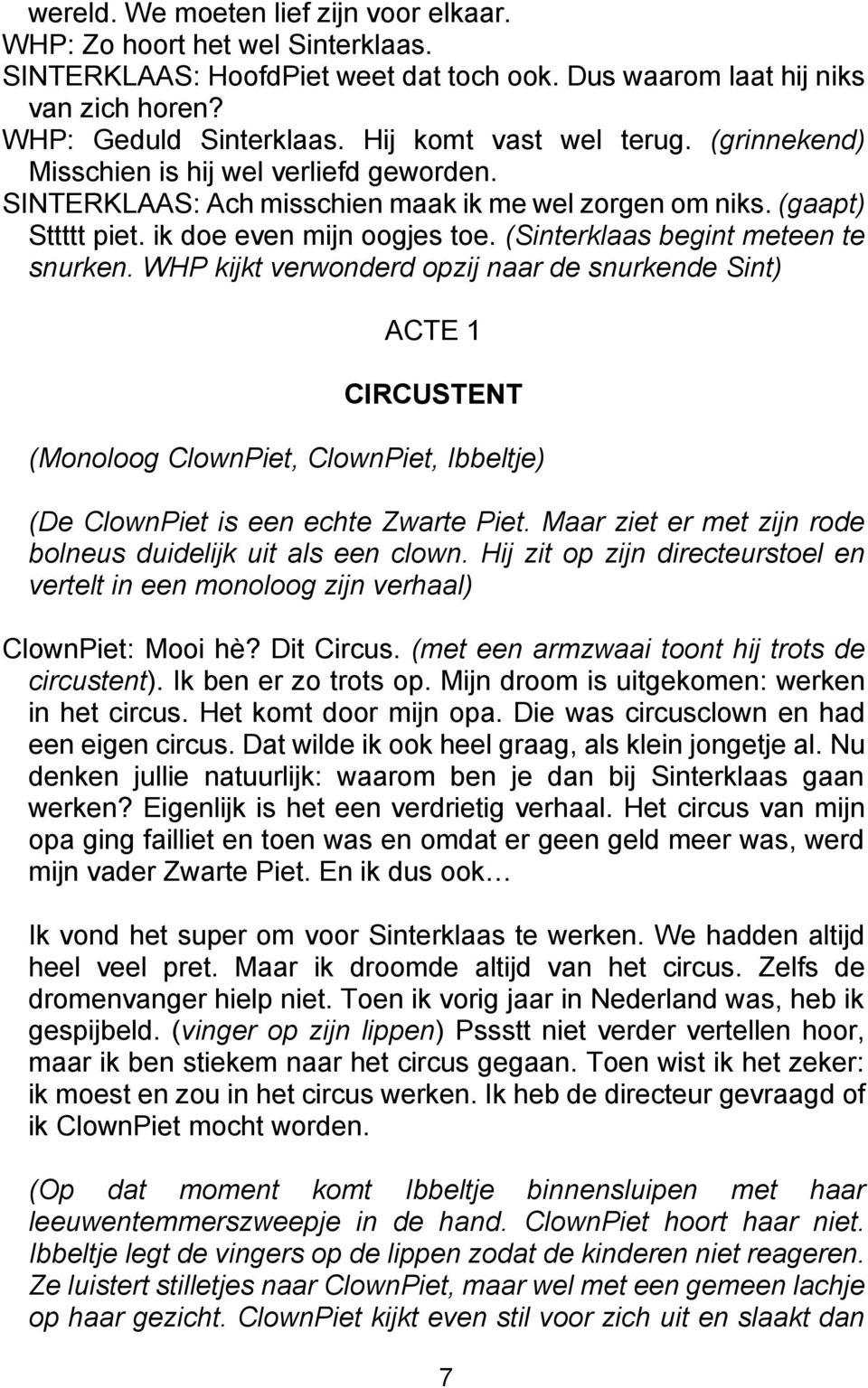 (Sinterklaas begint meteen te snurken. WHP kijkt verwonderd opzij naar de snurkende Sint) ACTE 1 CIRCUSTENT (Monoloog ClownPiet, ClownPiet, Ibbeltje) (De ClownPiet is een echte Zwarte Piet.