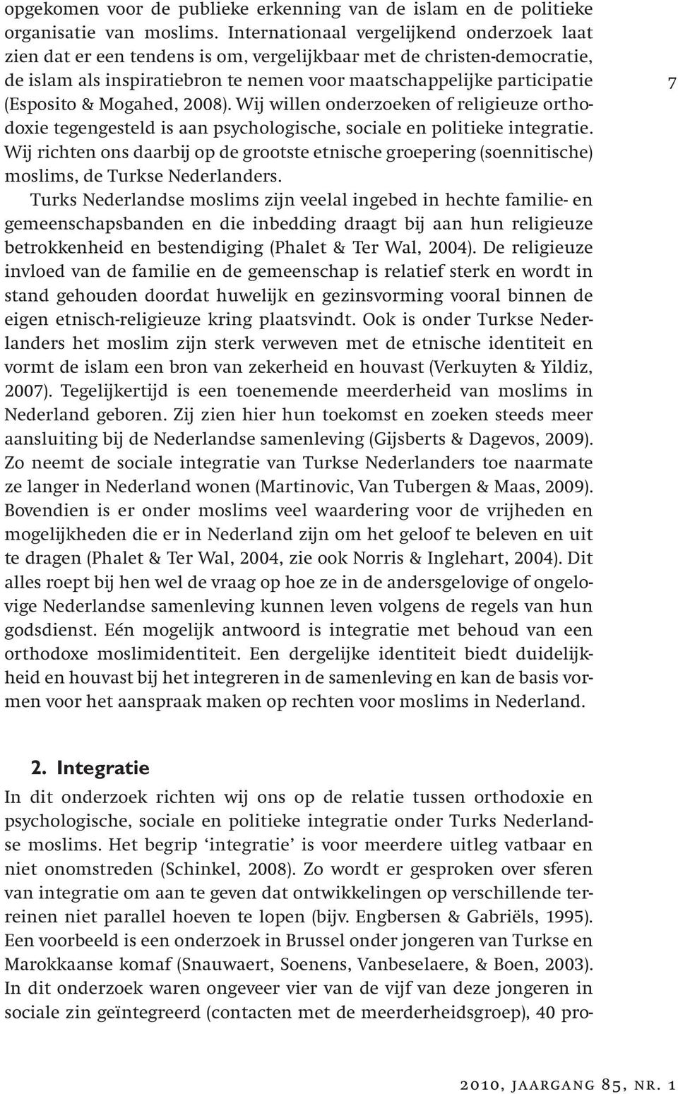 Mogahed, 2008). Wij willen onderzoeken of religieuze orthodoxie tegengesteld is aan psychologische, sociale en politieke integratie.