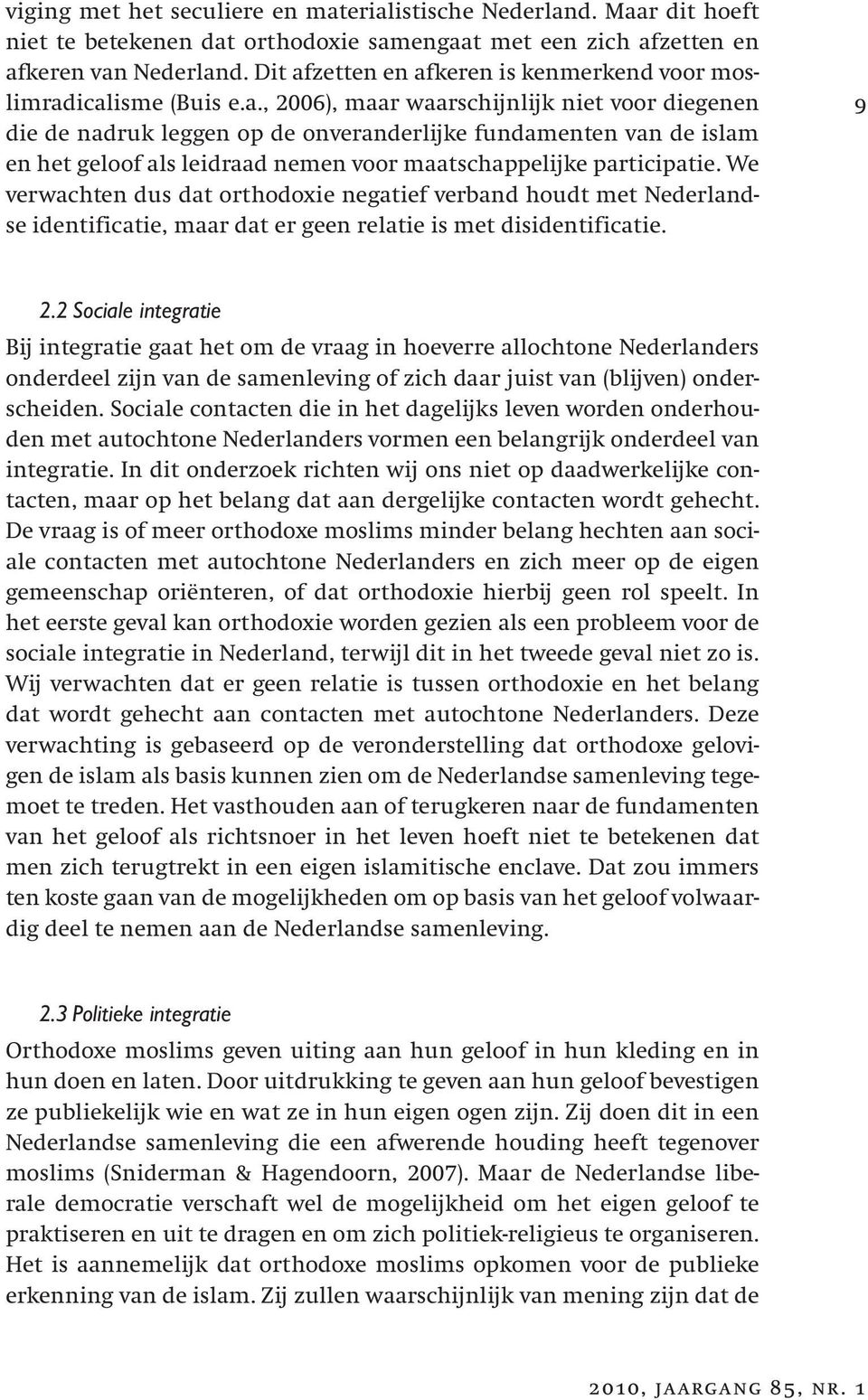 We verwachten dus dat orthodoxie negatief verband houdt met Nederlandse identificatie, maar dat er geen relatie is met disidentificatie. 9 2.