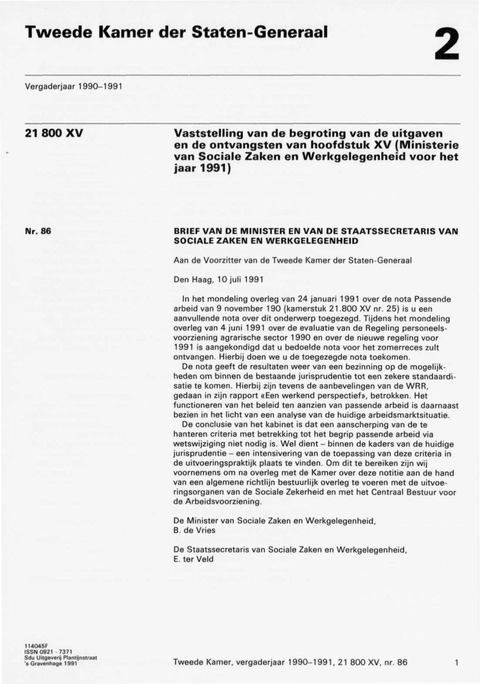 86 BRIEF VAN DE MINISTER EN VAN DE STAATSSECRETARIS VAN SOCIALE ZAKEN EN WERKGELEGENHEID Aan de Voorzitter van de Tweede Kamer der Staten-Generaal Den Haag, 10juli 1991 In het mondeling overleg van