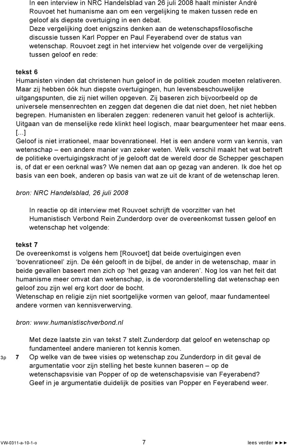 Rouvoet zegt in het interview het volgende over de vergelijking tussen geloof en rede: tekst 6 Humanisten vinden dat christenen hun geloof in de politiek zouden moeten relativeren.