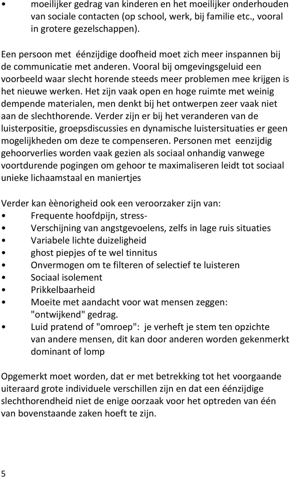 Vooral bij omgevingsgeluid een voorbeeld waar slecht horende steeds meer problemen mee krijgen is het nieuwe werken.