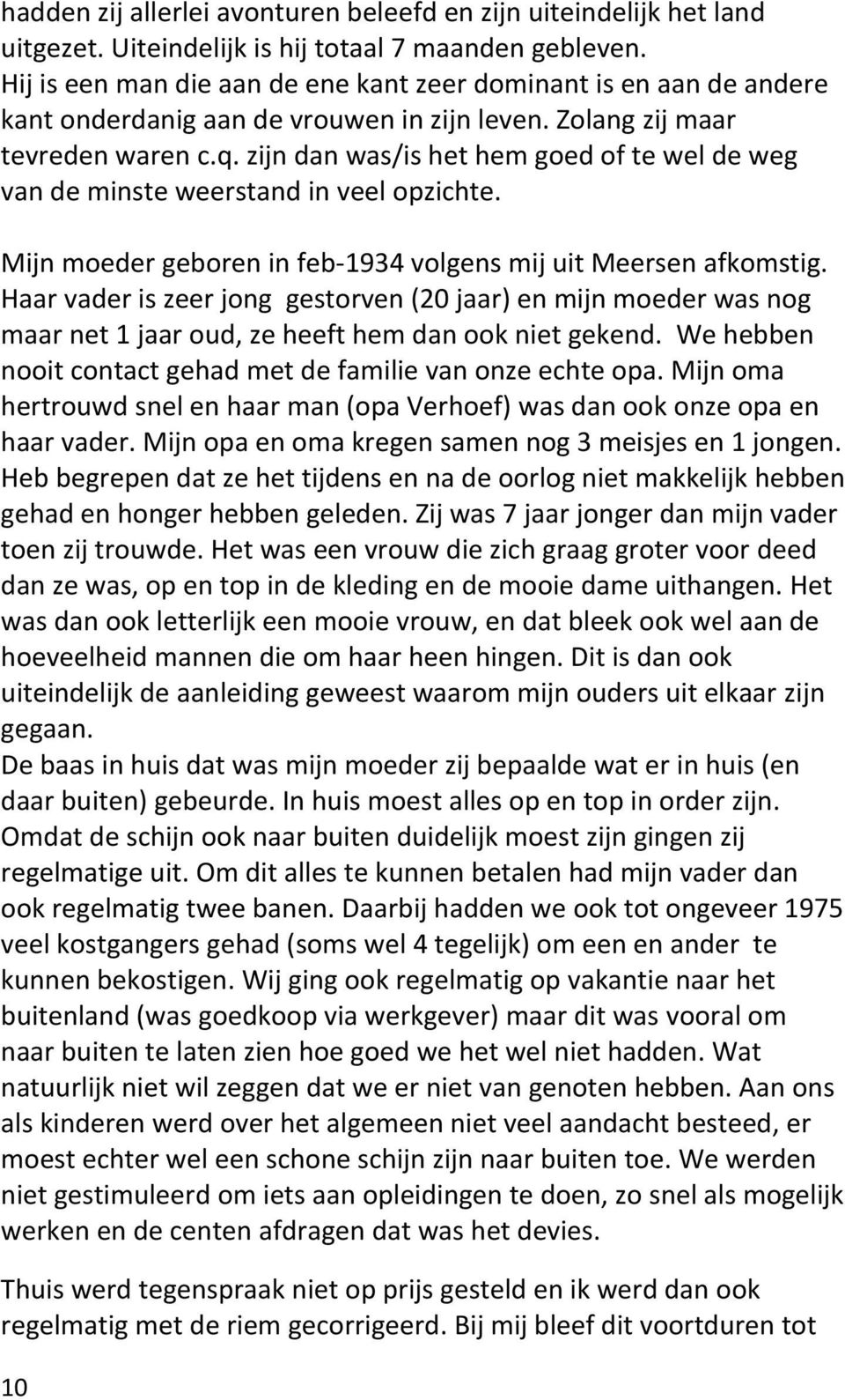 zijn dan was/is het hem goed of te wel de weg van de minste weerstand in veel opzichte. Mijn moeder geboren in feb-1934 volgens mij uit Meersen afkomstig.