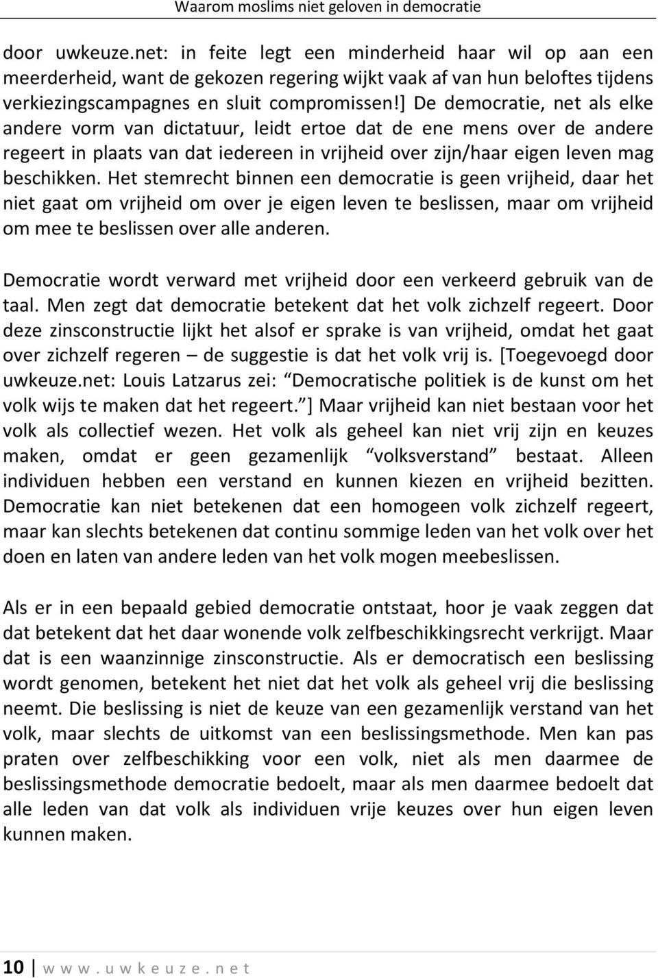 Het stemrecht binnen een democratie is geen vrijheid, daar het niet gaat om vrijheid om over je eigen leven te beslissen, maar om vrijheid om mee te beslissen over alle anderen.