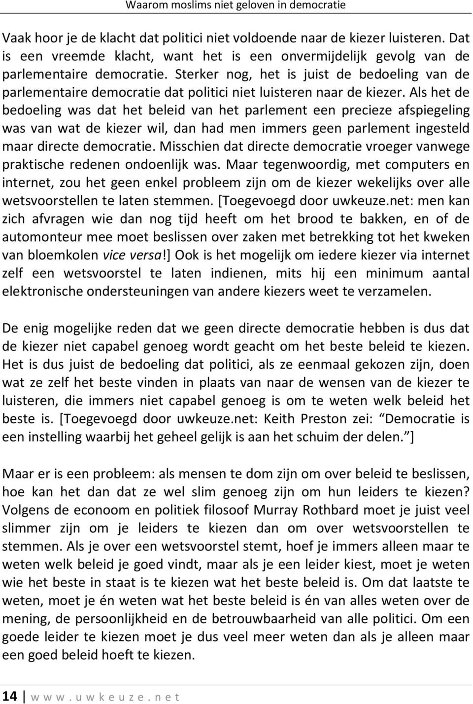 Als het de bedoeling was dat het beleid van het parlement een precieze afspiegeling was van wat de kiezer wil, dan had men immers geen parlement ingesteld maar directe democratie.