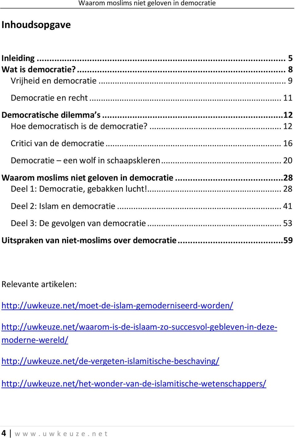 ... 28 Deel 2: Islam en democratie... 41 Deel 3: De gevolgen van democratie... 53 Uitspraken van niet-moslims over democratie... 59 Relevante artikelen: http://uwkeuze.