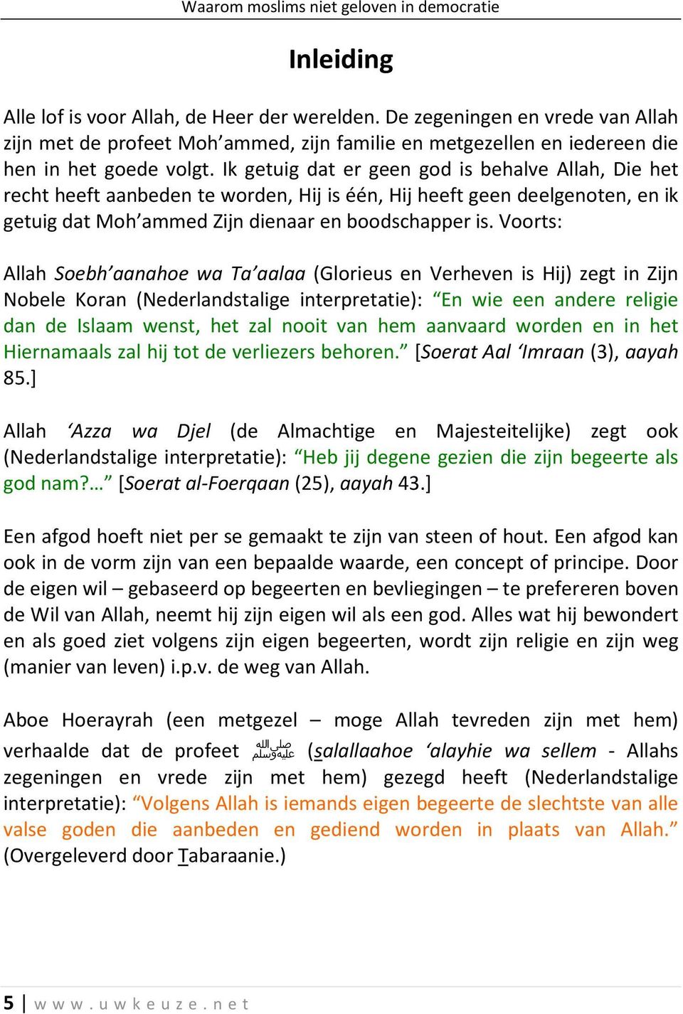 Voorts: Allah Soebh aanahoe wa Ta aalaa (Glorieus en Verheven is Hij) zegt in Zijn Nobele Koran (Nederlandstalige interpretatie): En wie een andere religie dan de Islaam wenst, het zal nooit van hem