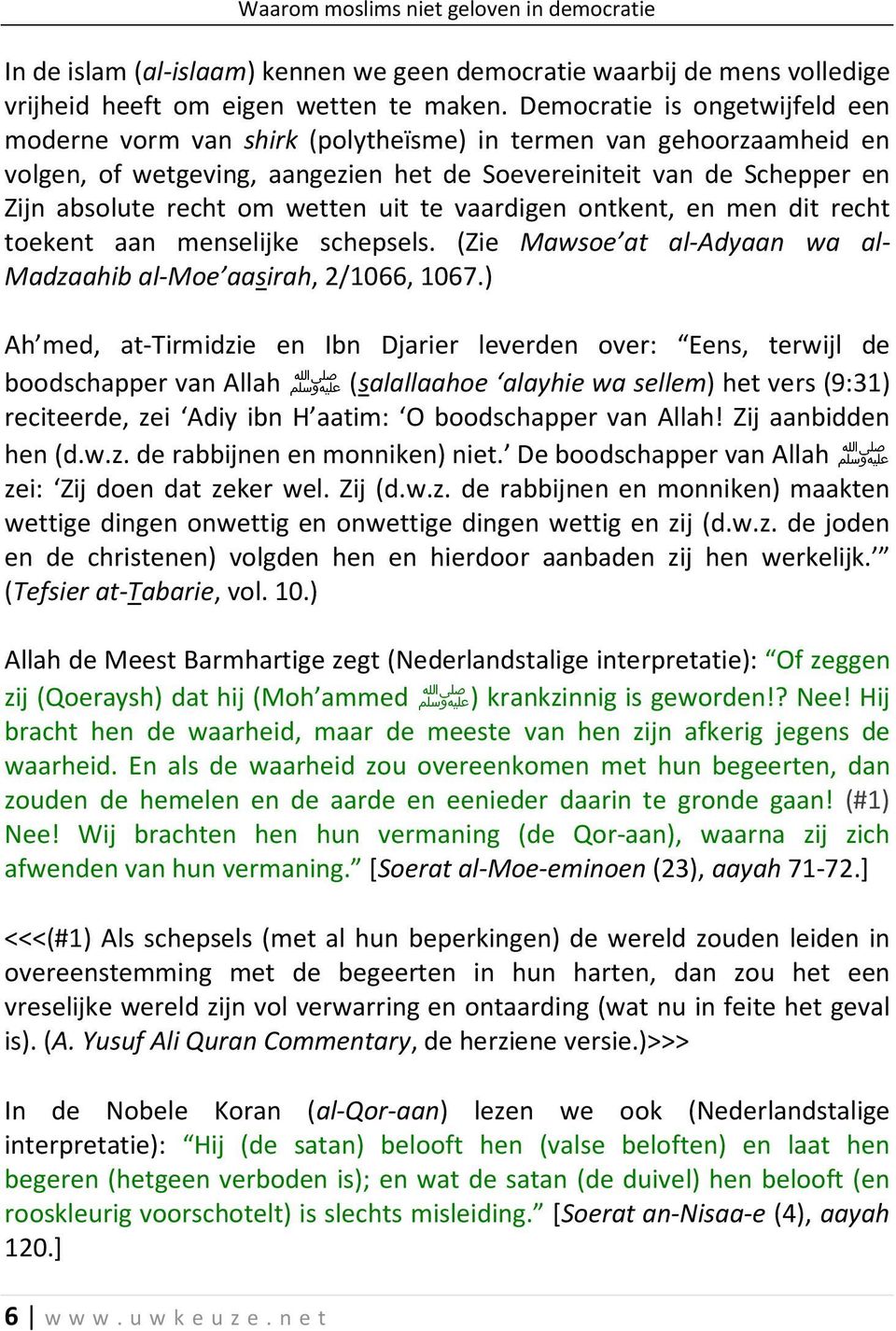 wetten uit te vaardigen ontkent, en men dit recht toekent aan menselijke schepsels. (Zie Mawsoe at al-adyaan wa al- Madzaahib al-moe aasirah, 2/1066, 1067.