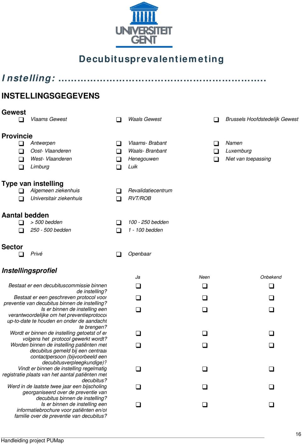 Niet van toepassing Limburg Luik Type van instelling Algemeen ziekenhuis Universitair ziekenhuis Aantal bedden > 500 bedden 250-500 bedden Sector Privé Instellingsprofiel Bestaat er een