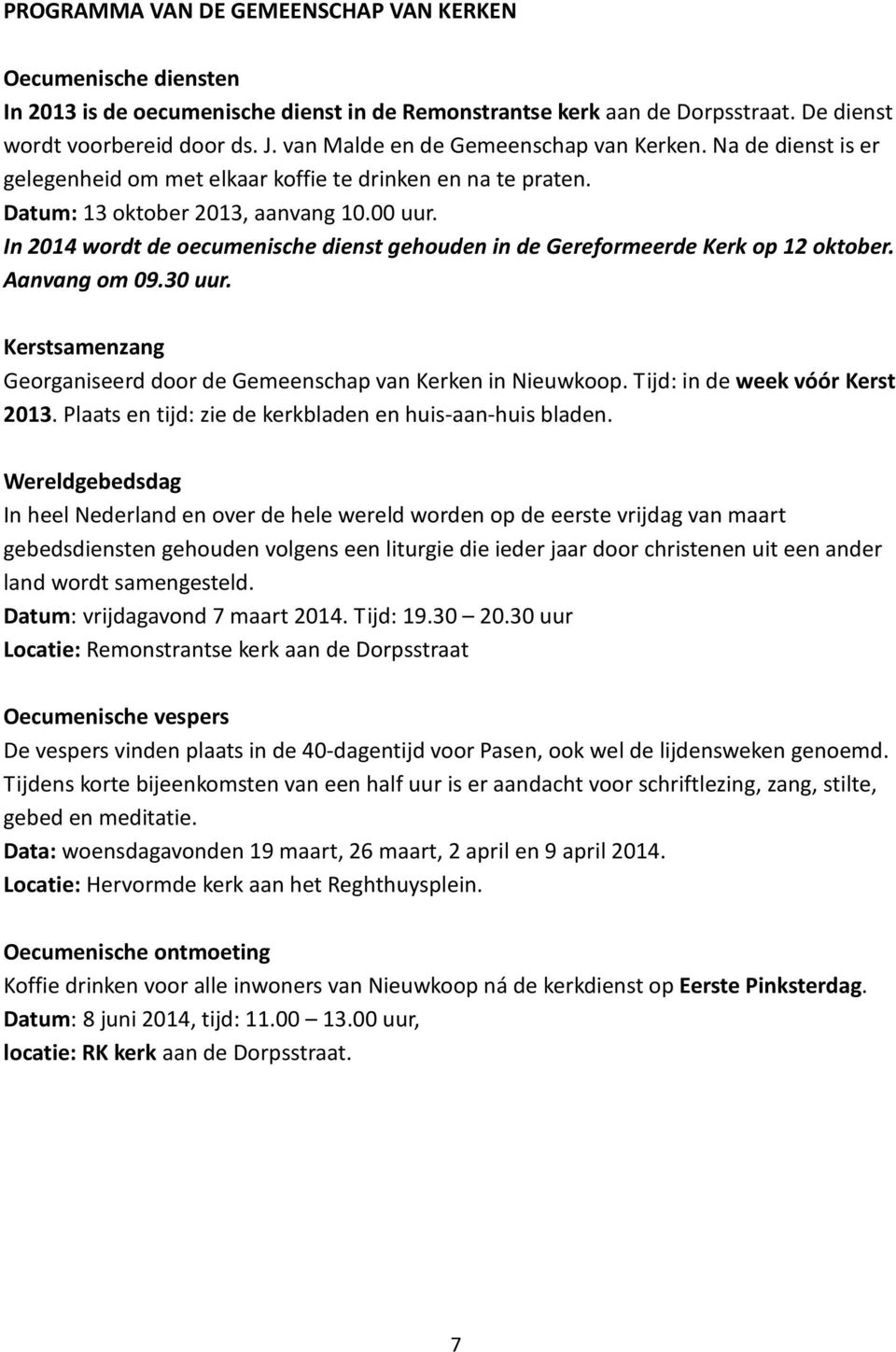 In 2014 wordt de oecumenische dienst gehouden in de Gereformeerde Kerk op 12 oktober. Aanvang om 09.30 uur. Kerstsamenzang Georganiseerd door de Gemeenschap van Kerken in Nieuwkoop.