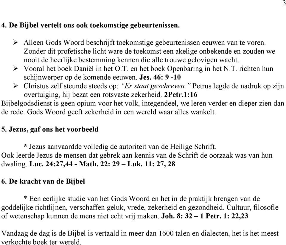 en het boek Openbaring in het N.T. richten hun schijnwerper op de komende eeuwen. Jes. 46: 9-10 Christus zelf steunde steeds op: Er staat geschreven.