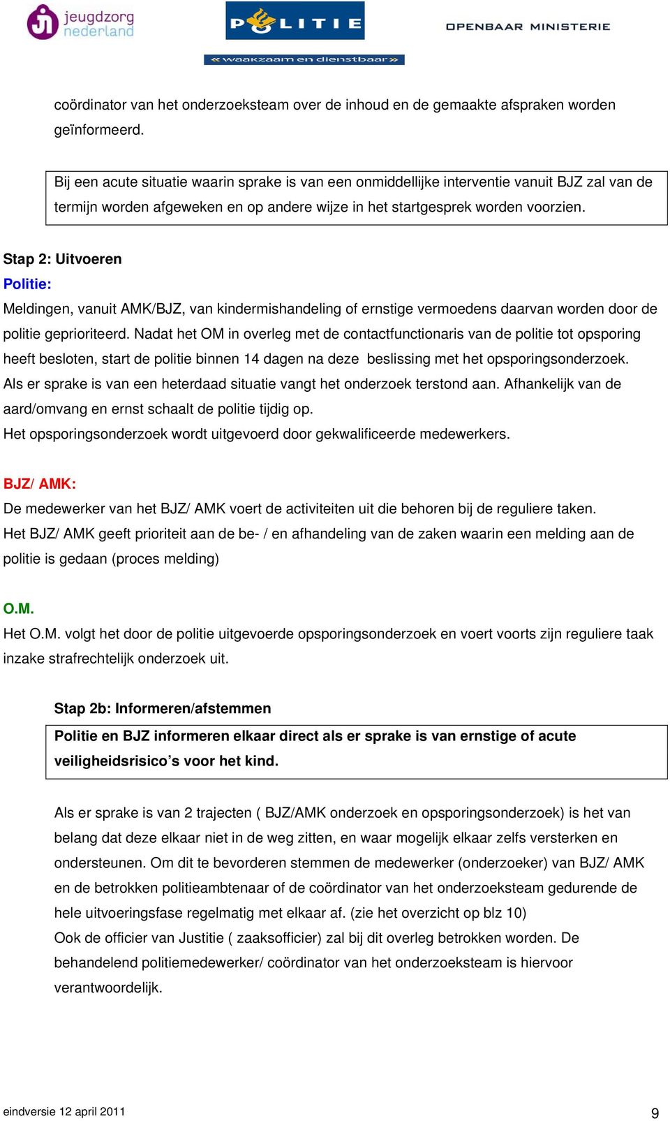 Stap 2: Uitvoeren Politie: Meldingen, vanuit AMK/BJZ, van kindermishandeling of ernstige vermoedens daarvan worden door de politie geprioriteerd.