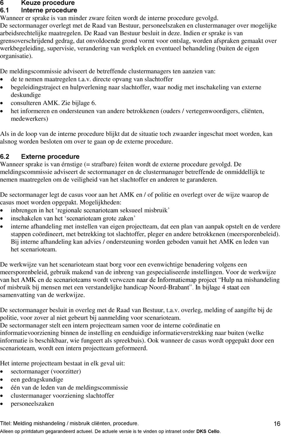 Indien er sprake is van grensoverschrijdend gedrag, dat onvoldoende grond vormt voor ontslag, worden afspraken gemaakt over werkbegeleiding, supervisie, verandering van werkplek en eventueel