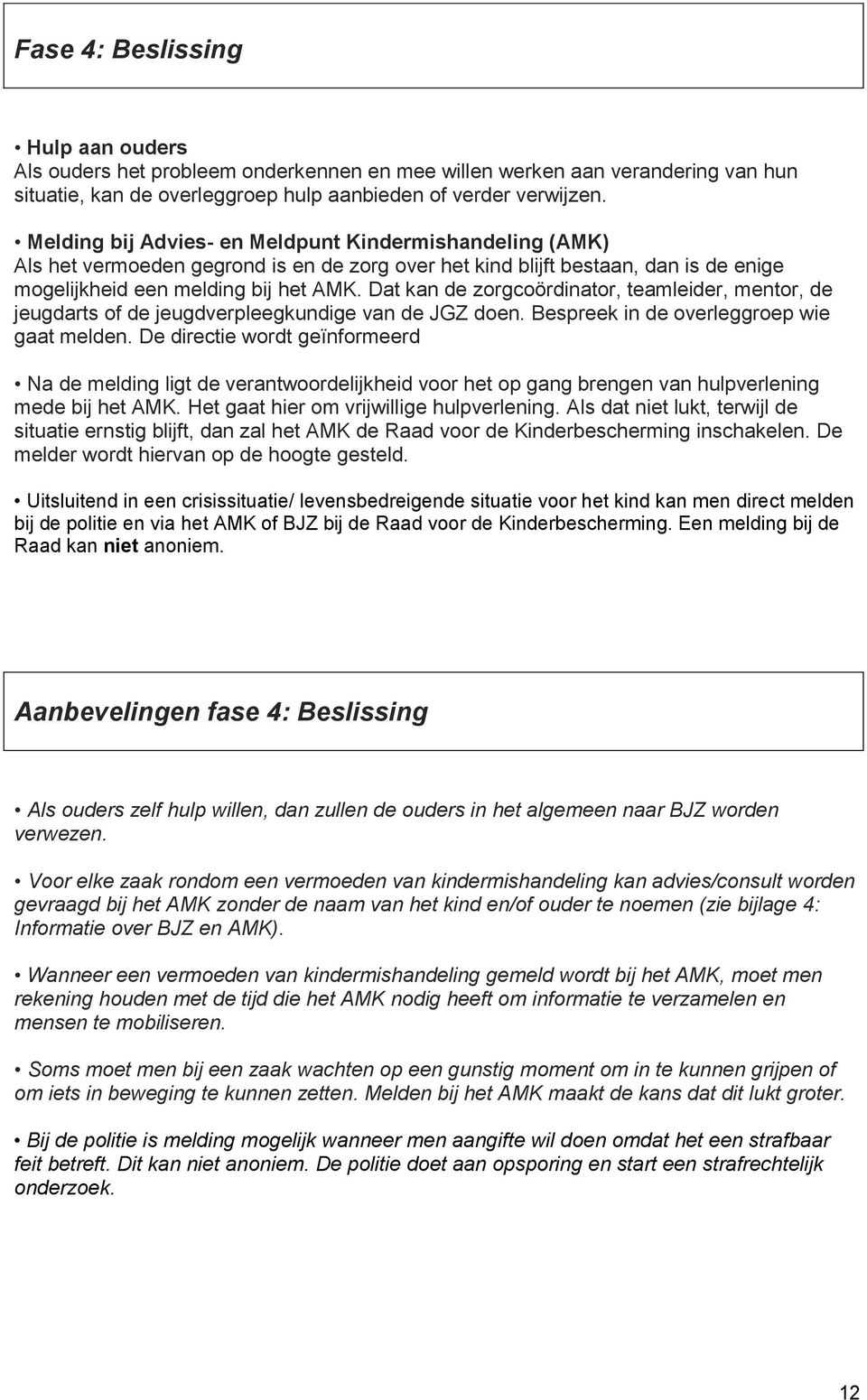 Dat kan de zorgcoördinator, teamleider, mentor, de jeugdarts of de jeugdverpleegkundige van de JGZ doen. Bespreek in de overleggroep wie gaat melden.