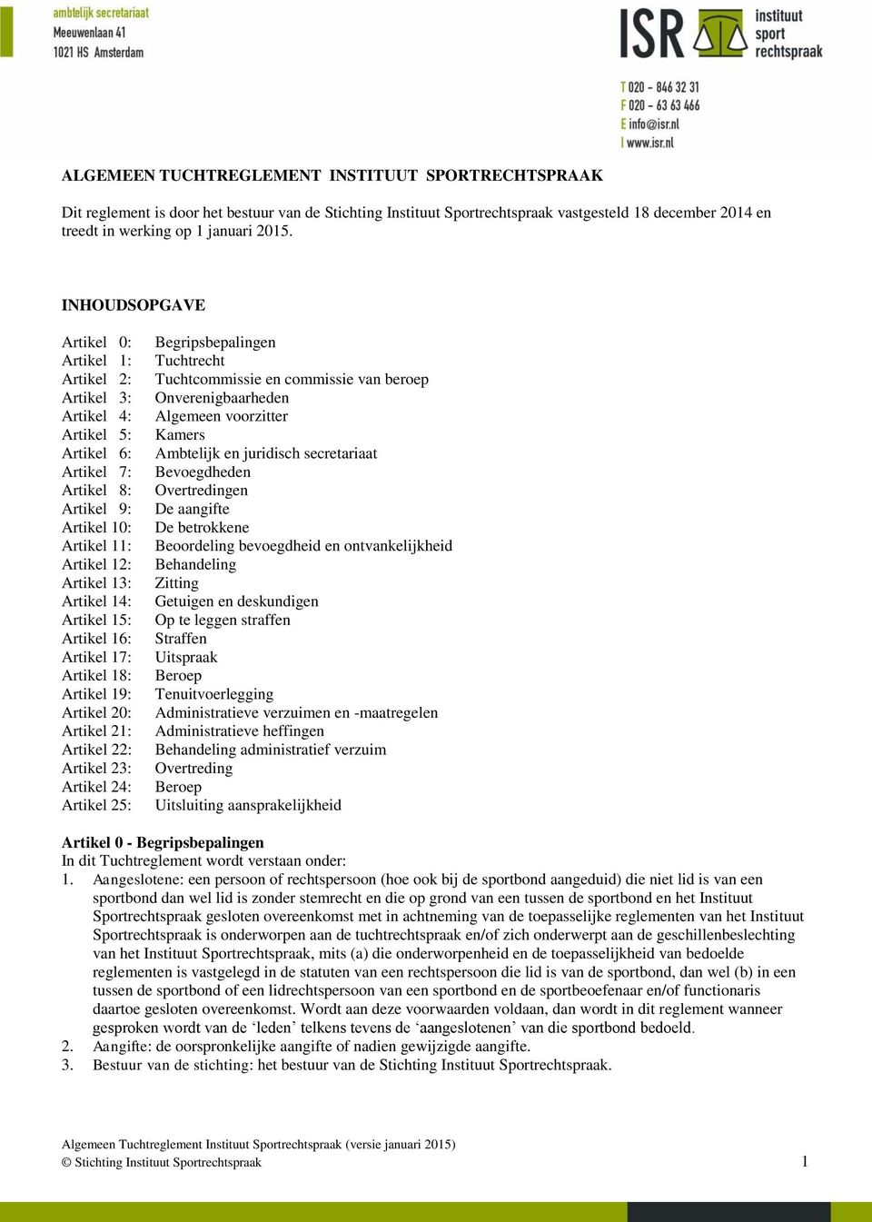 Artikel 16: Artikel 17: Artikel 18: Artikel 19: Artikel 20: Artikel 21: Artikel 22: Artikel 23: Artikel 24: Artikel 25: Begripsbepalingen Tuchtrecht Tuchtcommissie en commissie van beroep