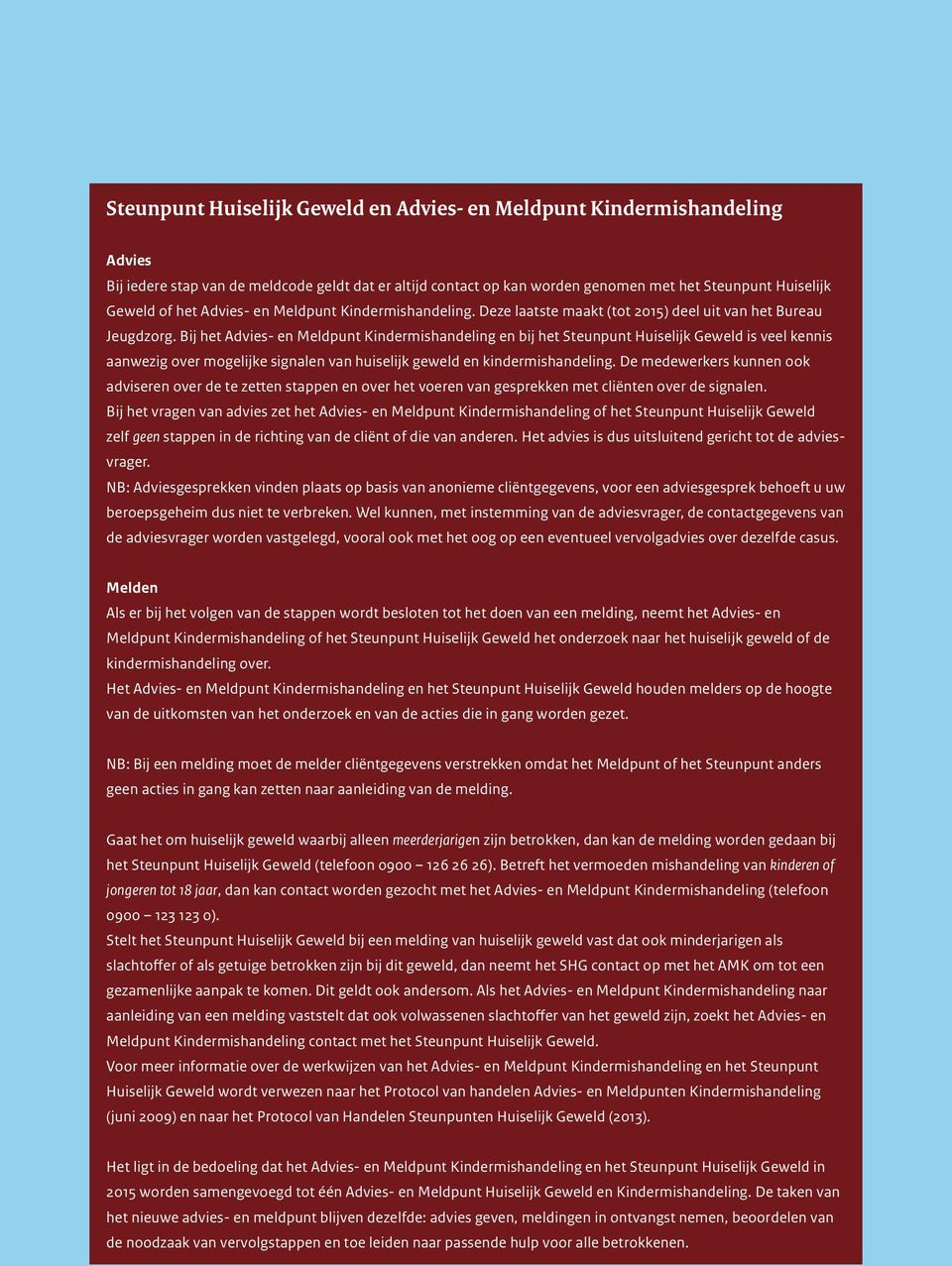 Bij het Advies- en Meldpunt Kindermishandeling en bij het Steunpunt Huiselijk Geweld is veel kennis aanwezig over mogelijke signalen van huiselijk geweld en kindermishandeling.