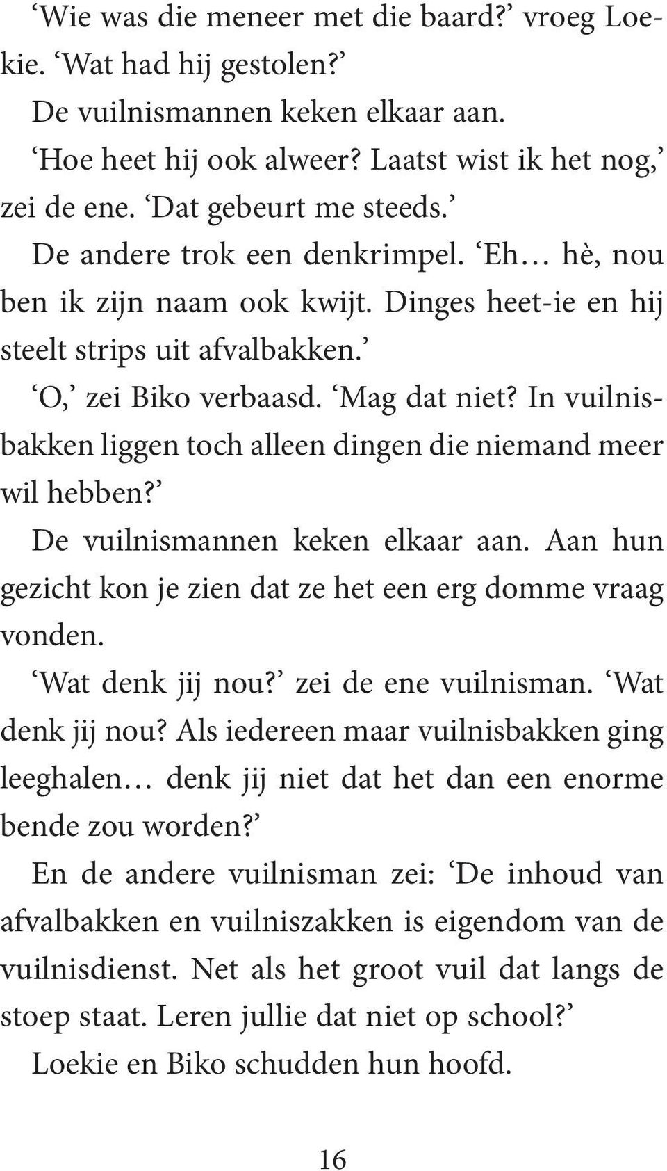 In vuilnisbakken liggen toch alleen dingen die niemand meer wil hebben? De vuilnismannen keken elkaar aan. Aan hun gezicht kon je zien dat ze het een erg domme vraag vonden. Wat denk jij nou?